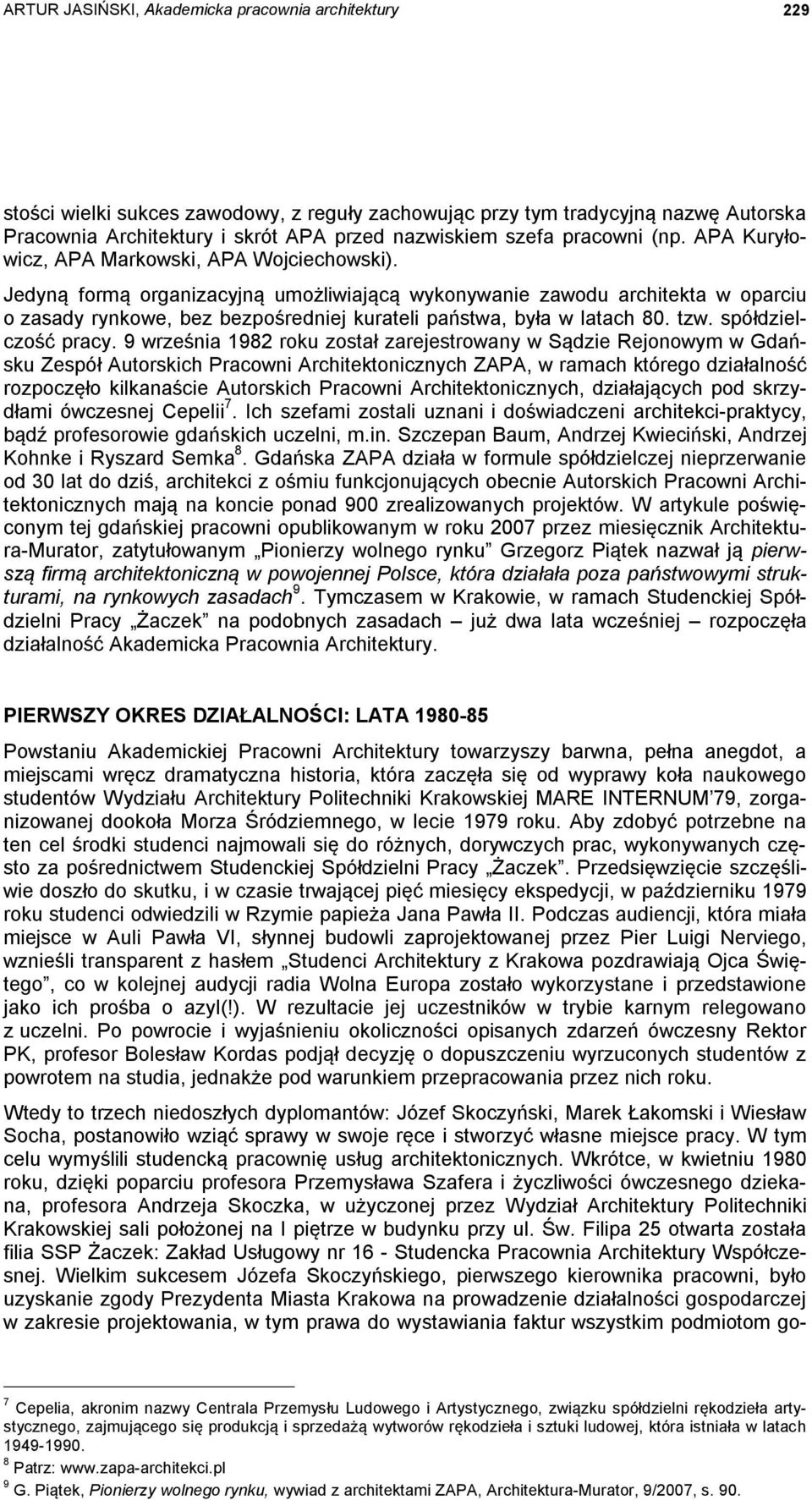 Jedyną formą organizacyjną umożliwiającą wykonywanie zawodu architekta w oparciu o zasady rynkowe, bez bezpośredniej kurateli państwa, była w latach 80. tzw. spółdzielczość pracy.