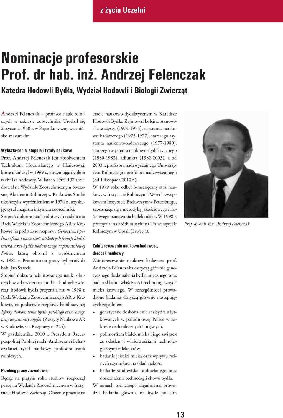 warmińsko-mazurskim. Wykształcenie, stopnie i tytuły naukowe Prof. Andrzej Felenczak jest absolwentem Technikum Hodowlanego w Hańczowej, które ukończył w 1969 r., otrzymując dyplom technika hodowcy.