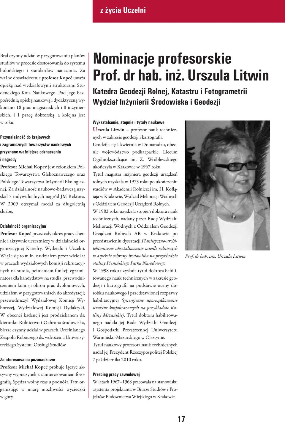 Pod jego bezpośrednią opieką naukową i dydaktyczną wykonano 18 prac magisterskich i 8 inżynierskich, i 1 pracę doktorską, a kolejna jest w toku.