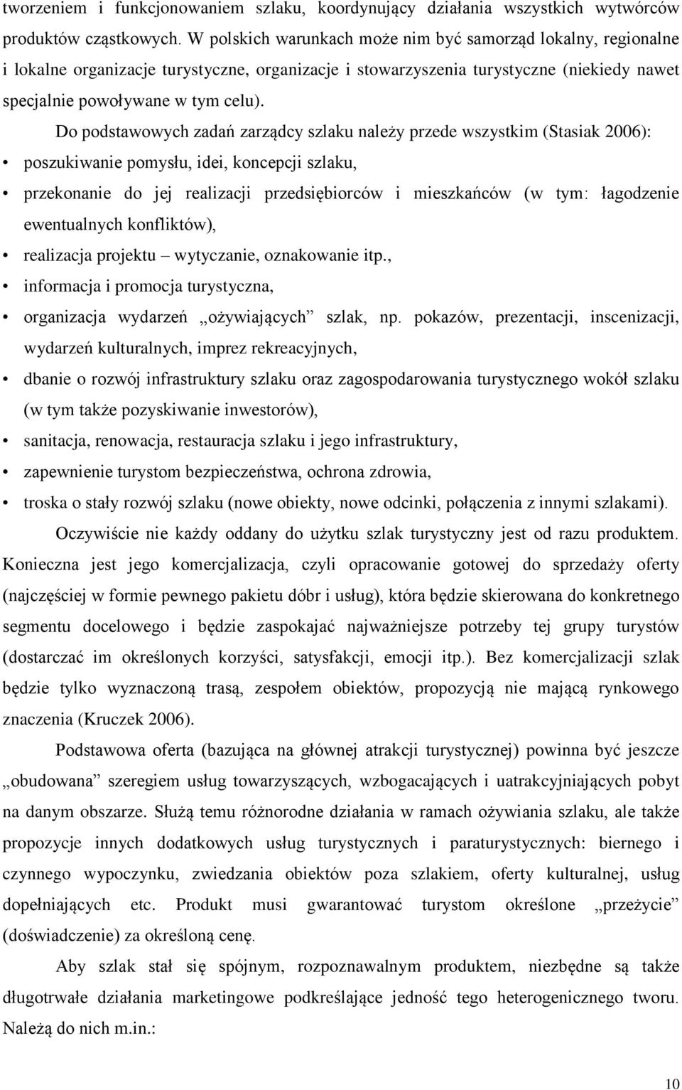 Do podstawowych zadań zarządcy szlaku należy przede wszystkim (Stasiak 2006): poszukiwanie pomysłu, idei, koncepcji szlaku, przekonanie do jej realizacji przedsiębiorców i mieszkańców (w tym: