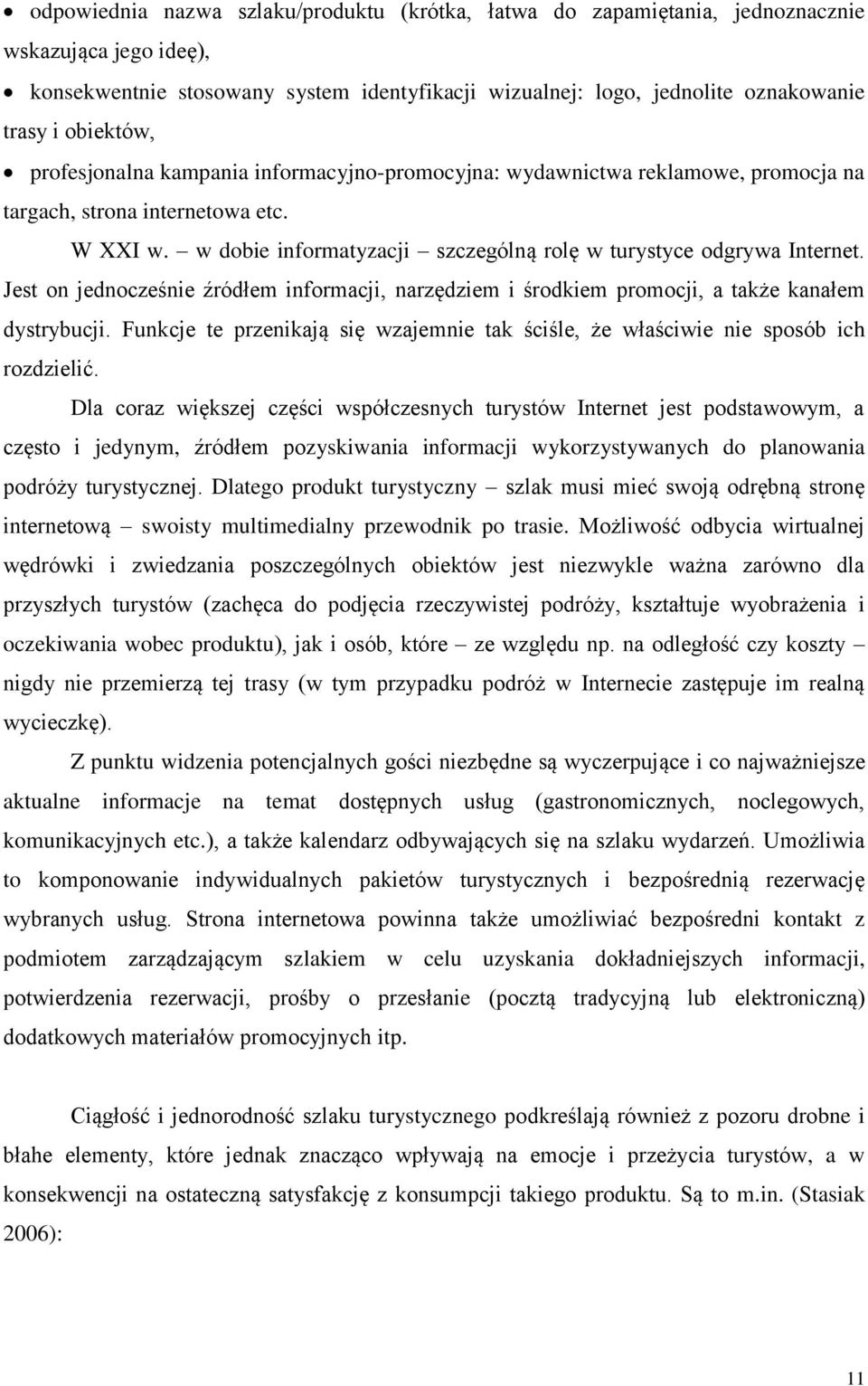 w dobie informatyzacji szczególną rolę w turystyce odgrywa Internet. Jest on jednocześnie źródłem informacji, narzędziem i środkiem promocji, a także kanałem dystrybucji.