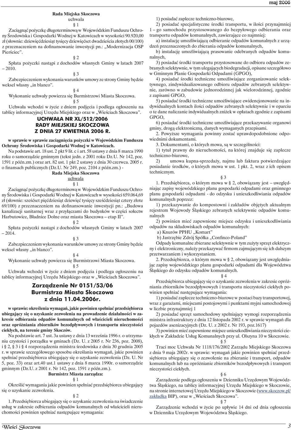 2 Spłata pożyczki nastąpi z dochodów własnych Gminy w latach 2007 2010. 3 Zabezpieczeniem wykonania warunków umowy ze strony Gminy będzie weksel własny in blanco.