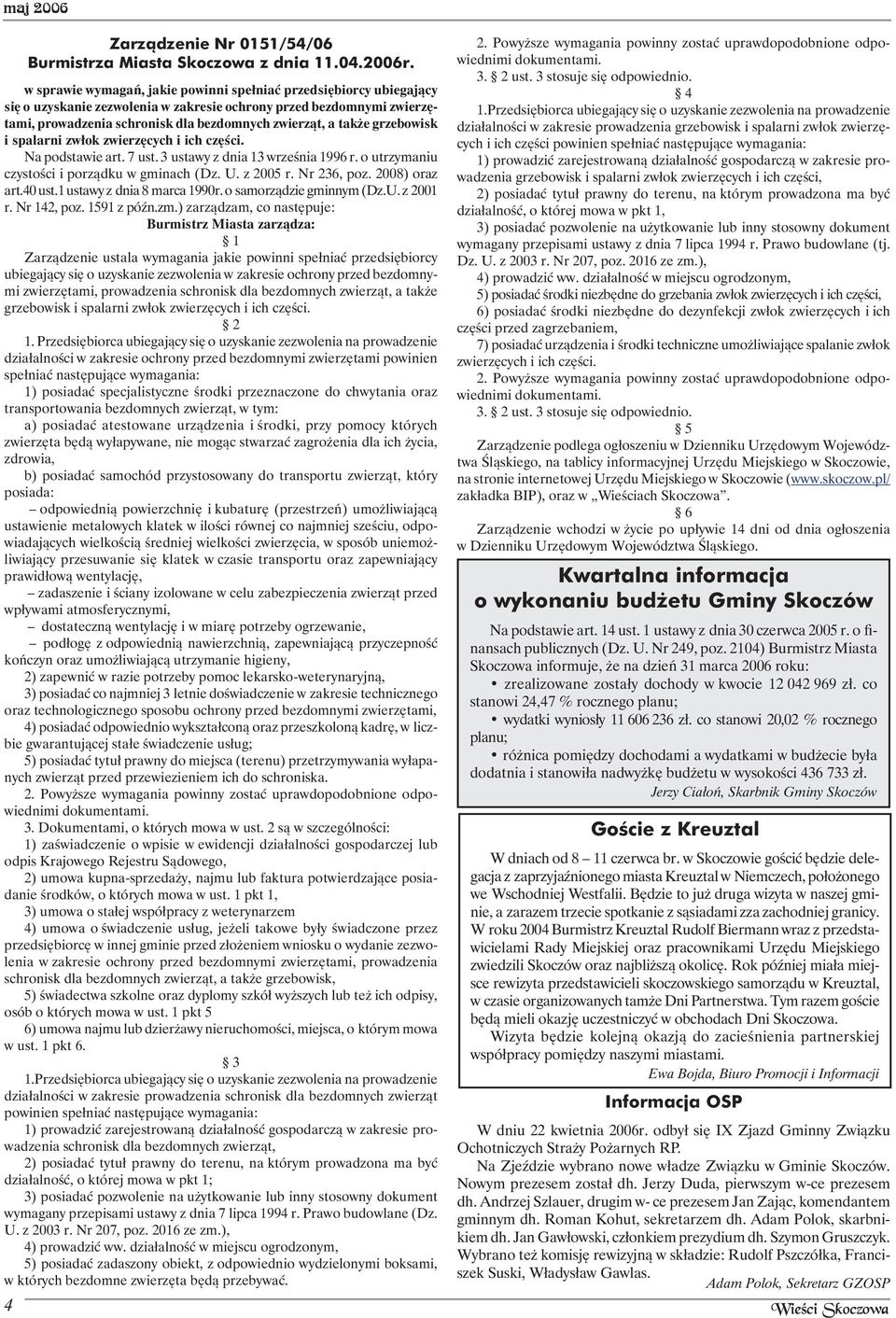 grzebowisk i spalarni zwłok zwierzęcych i ich części. Na podstawie art. 7 ust. 3 ustawy z dnia 13 września 1996 r. o utrzymaniu czystości i porządku w gminach (Dz. U. z 2005 r. Nr 236, poz.