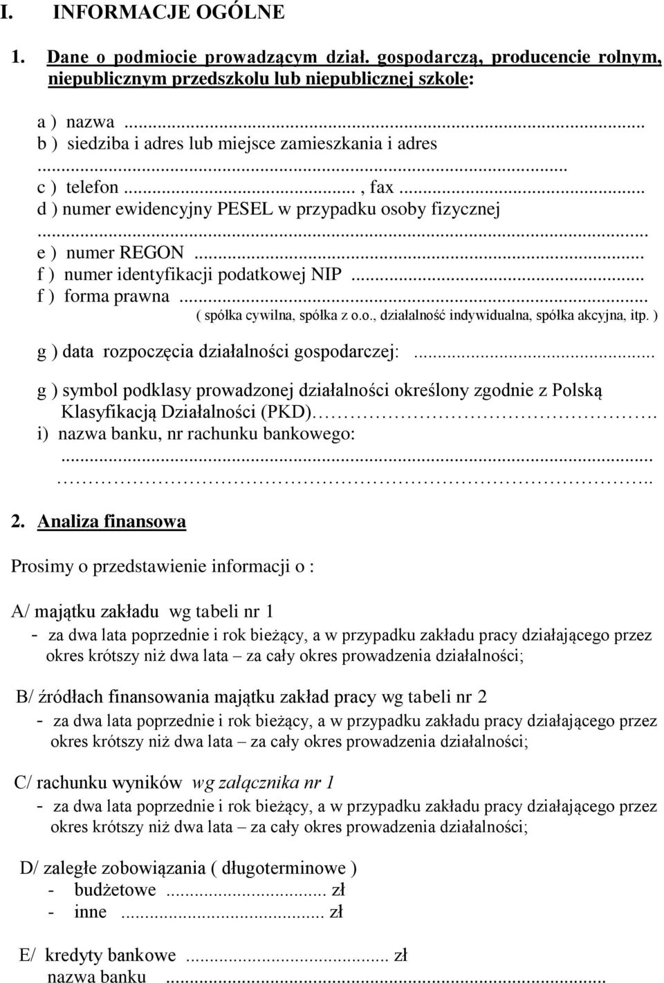 .. f ) forma prawna... ( spółka cywilna, spółka z o.o., działalność indywidualna, spółka akcyjna, itp. ) g ) data rozpoczęcia działalności gospodarczej:.