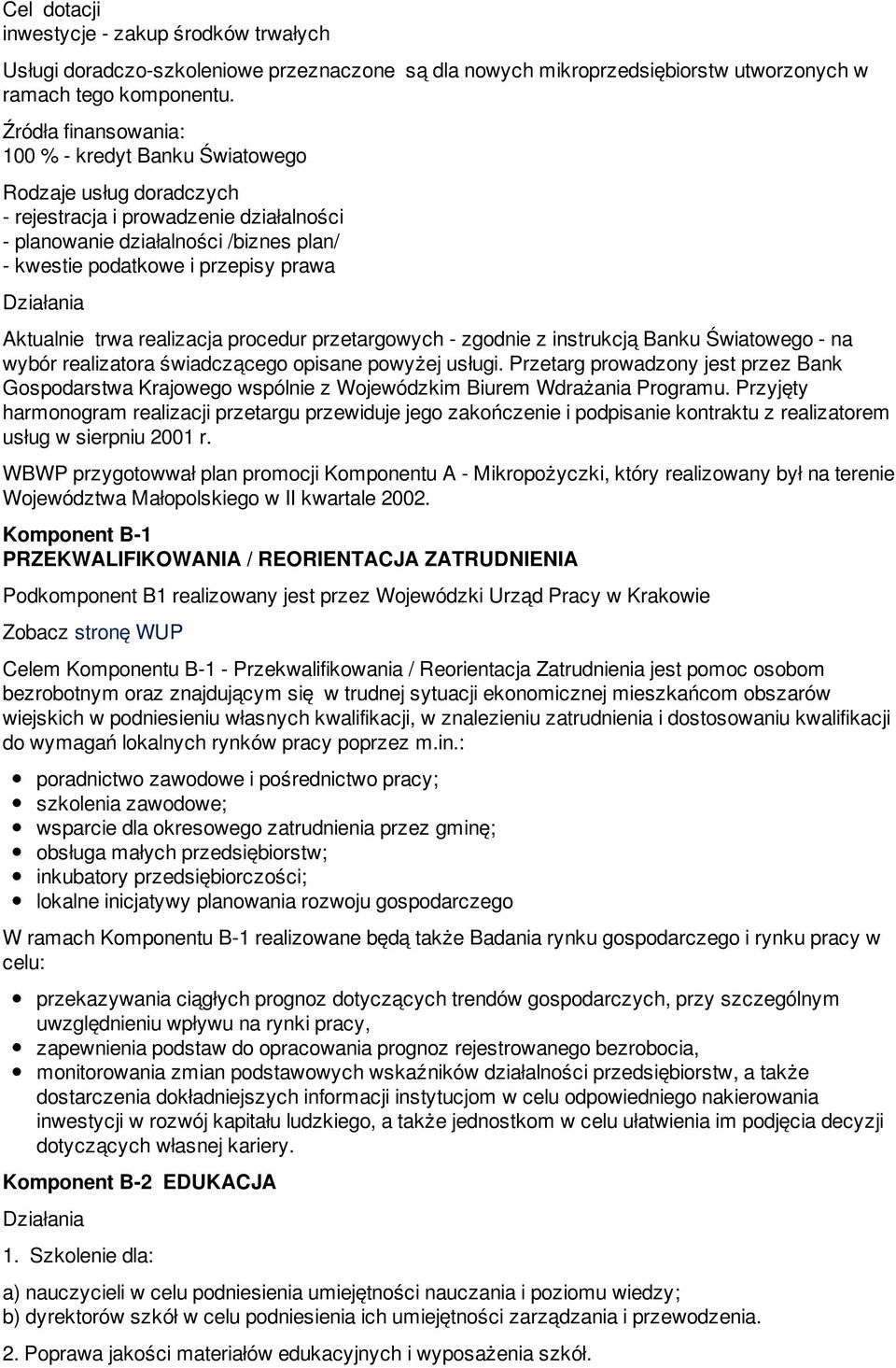 Działania Aktualnie trwa realizacja procedur przetargowych - zgodnie z instrukcją Banku Światowego - na wybór realizatora świadczącego opisane powyżej usługi.