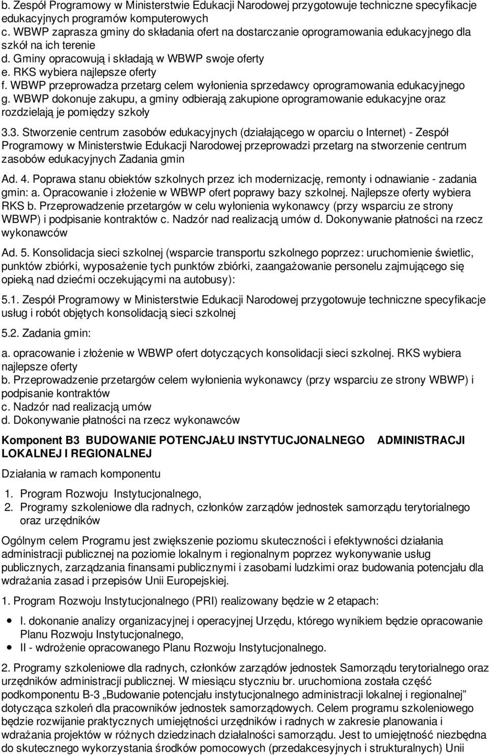 WBWP przeprowadza przetarg celem wyłonienia sprzedawcy oprogramowania edukacyjnego g. WBWP dokonuje zakupu, a gminy odbierają zakupione oprogramowanie edukacyjne oraz rozdzielają je pomiędzy szkoły 3.