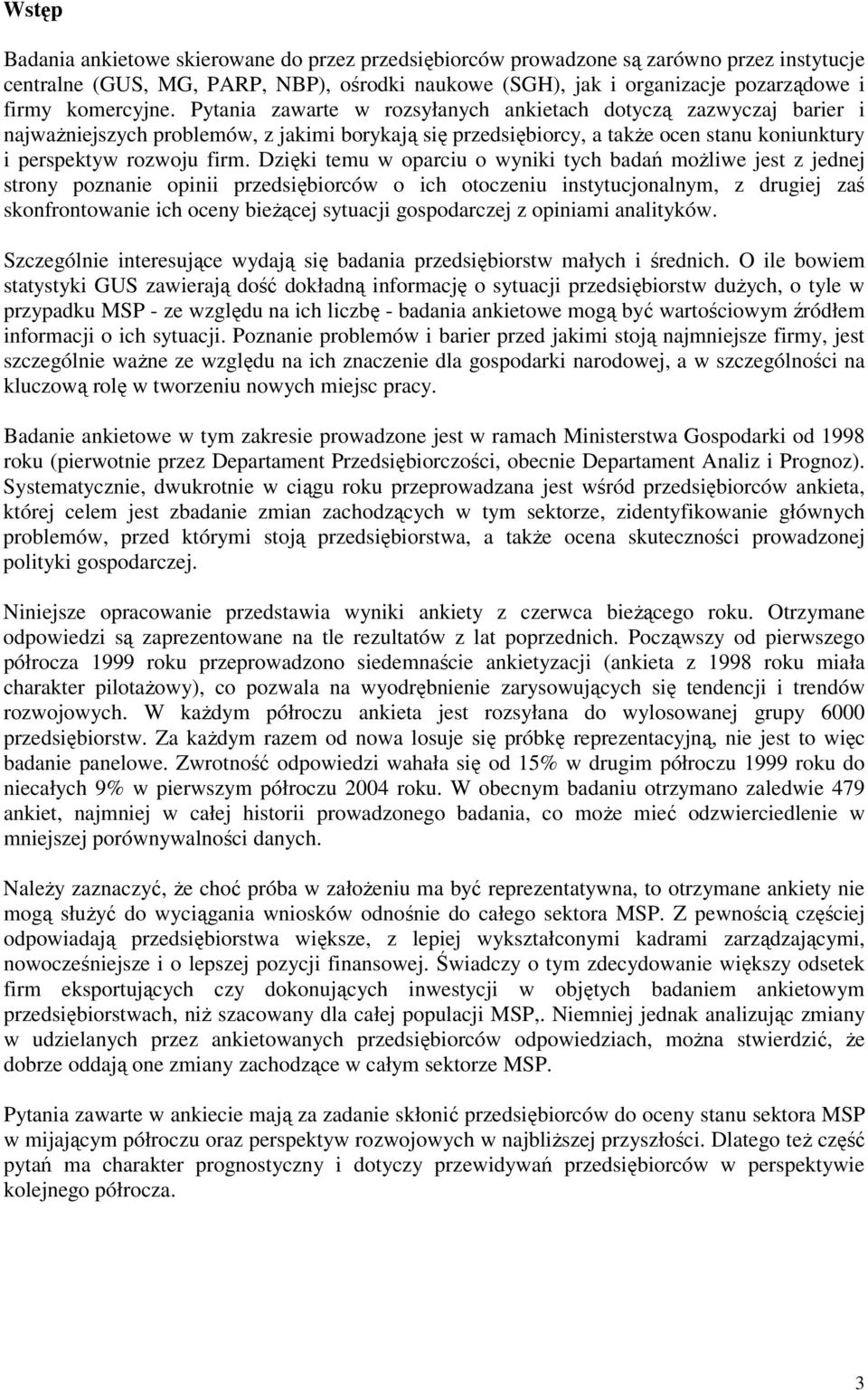 Pytania zawarte w rozsyłanych ankietach dotyczą zazwyczaj barier i najwaŝniejszych problemów, z jakimi borykają się przedsiębiorcy, a takŝe ocen stanu koniunktury i perspektyw rozwoju firm.