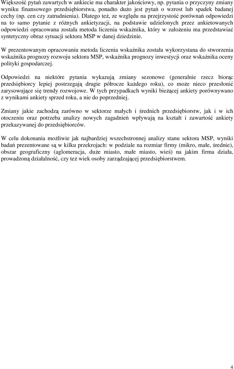 Dlatego teŝ, ze względu na przejrzystość porównań odpowiedzi na to samo pytanie z róŝnych ankietyzacji, na podstawie udzielonych przez ankietowanych odpowiedzi opracowana została metoda liczenia