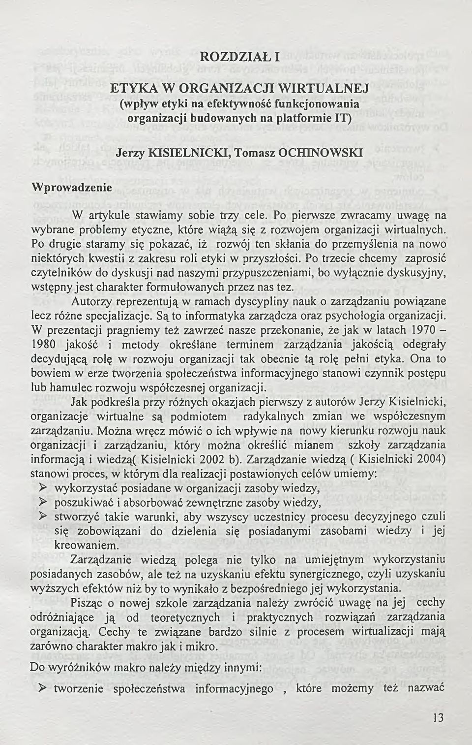 Po drugie staramy się pokazać, iż rozwój ten skłania do przemyślenia na nowo niektórych kwestii z zakresu roli etyki w przyszłości.