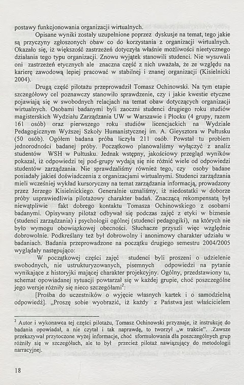 Nie wysuwali oni zastrzeżeń etycznych ale znaczna część z nich uważała, że ze względu na karierę zawodową lepiej pracować w stabilnej i znanej organizacji (Kisielnicki 2004).