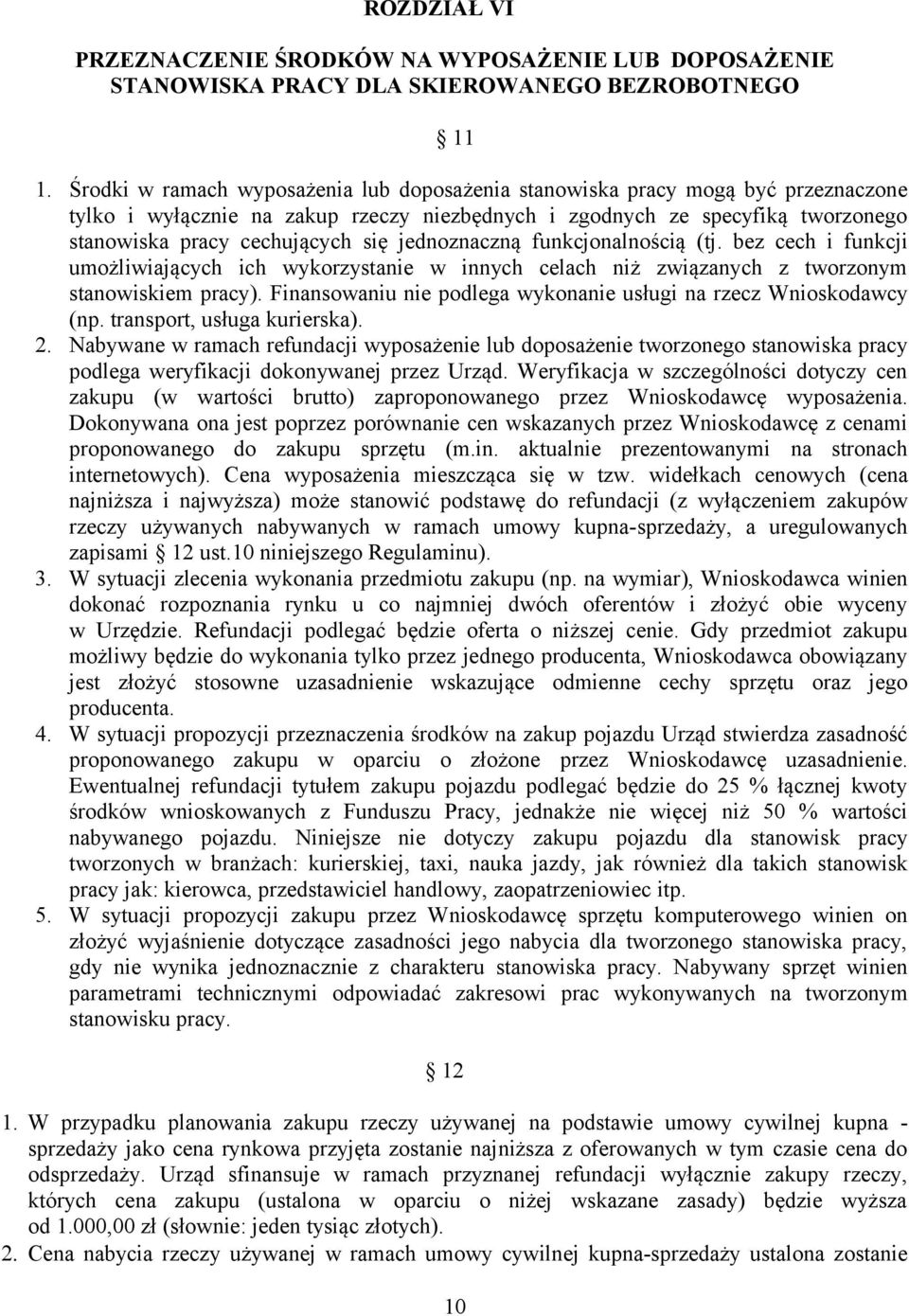 jednoznaczną funkcjonalnością (tj. bez cech i funkcji umożliwiających ich wykorzystanie w innych celach niż związanych z tworzonym stanowiskiem pracy).