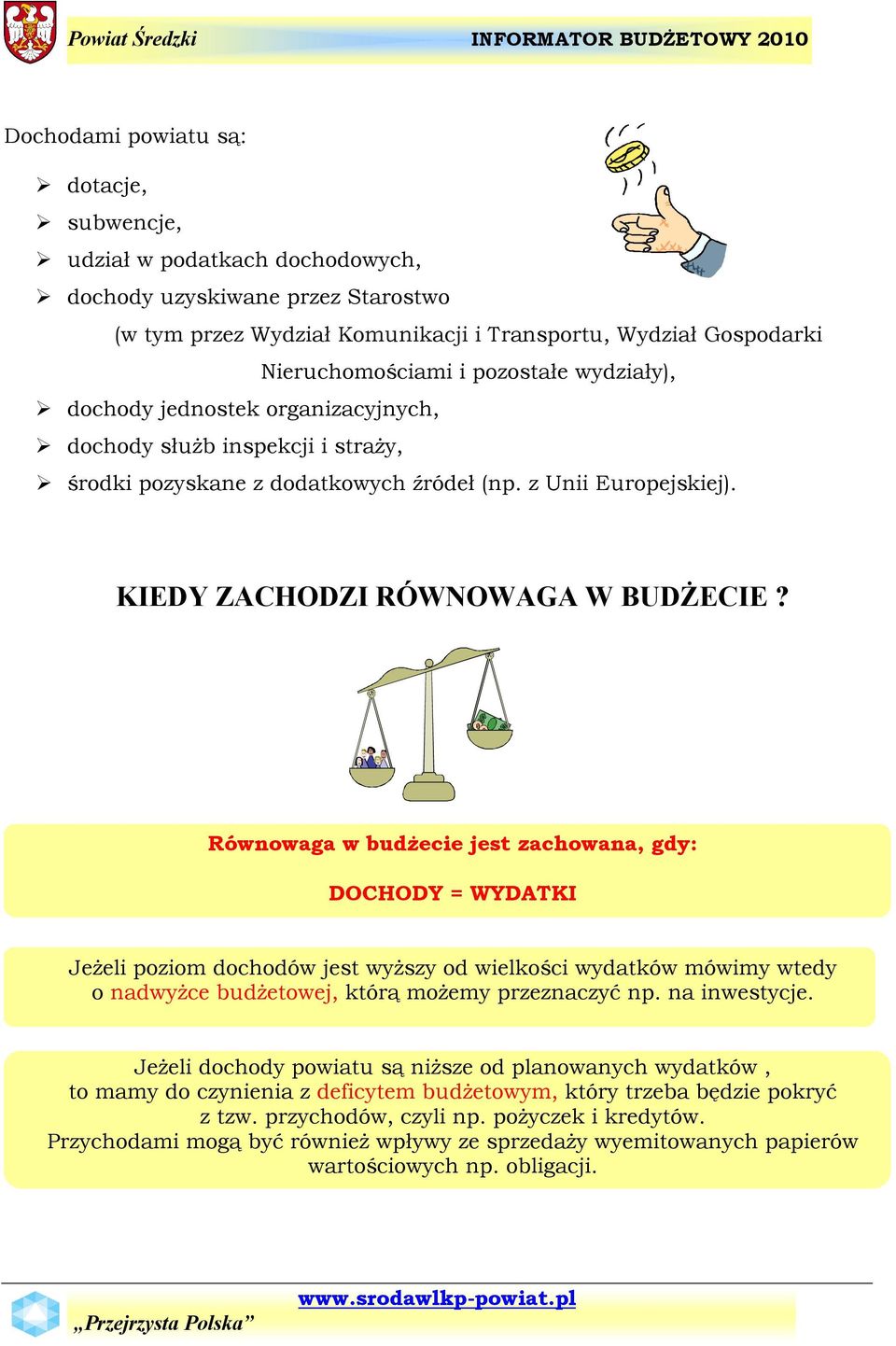 RÉwnowaga w budżecie jest zachowana, gdy: DOCHODY = WYDATKI Jeżeli poziom dochodàw jest wyższy od wielkości wydatkàw màwimy wtedy o nadwyżce budżetowej, ktàrą możemy przeznaczyć np. na inwestycje.