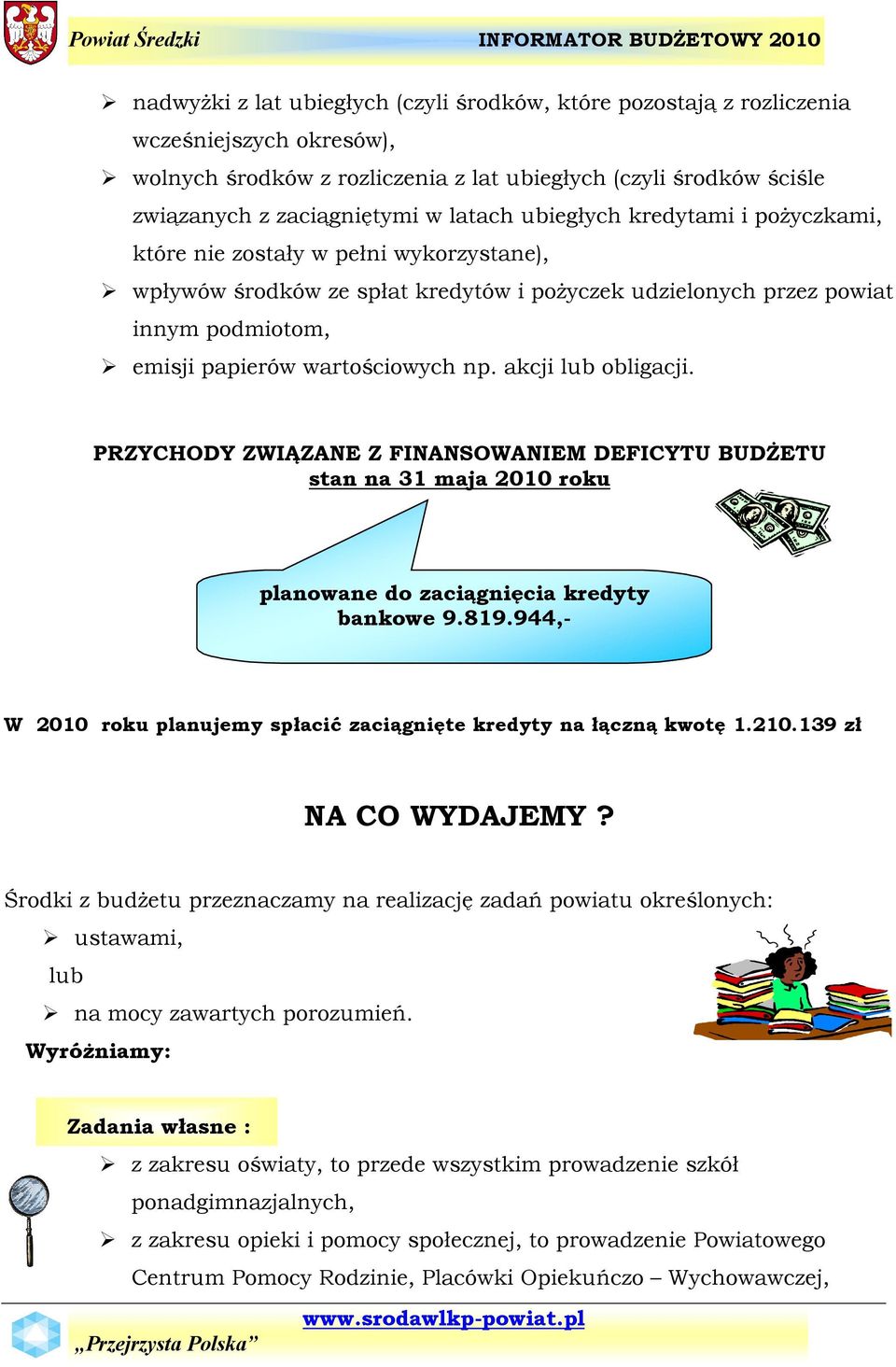 akcji lub obligacji. PRZYCHODY ZWIĄZANE Z FINANSOWANIEM DEFICYTU BUDŻETU stan na 31 maja 2010 roku planowane do zaciągnięcia kredyty bankowe 9.819.