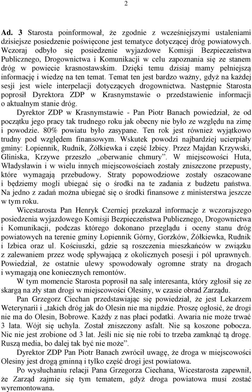 Dzięki temu dzisiaj mamy pełniejszą informację i wiedzę na ten temat. Temat ten jest bardzo ważny, gdyż na każdej sesji jest wiele interpelacji dotyczących drogownictwa.