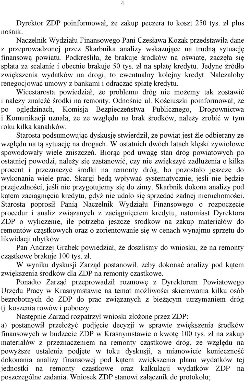 Podkreśliła, że brakuje środków na oświatę, zaczęła się spłata za scalanie i obecnie brakuje 50 tys. zł na spłatę kredytu. Jedyne źródło zwiększenia wydatków na drogi, to ewentualny kolejny kredyt.