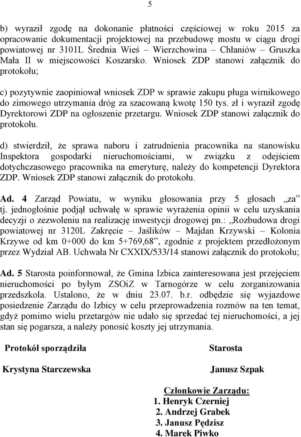 Wniosek ZDP stanowi załącznik do protokołu; c) pozytywnie zaopiniował wniosek ZDP w sprawie zakupu pługa wirnikowego do zimowego utrzymania dróg za szacowaną kwotę 150 tys.