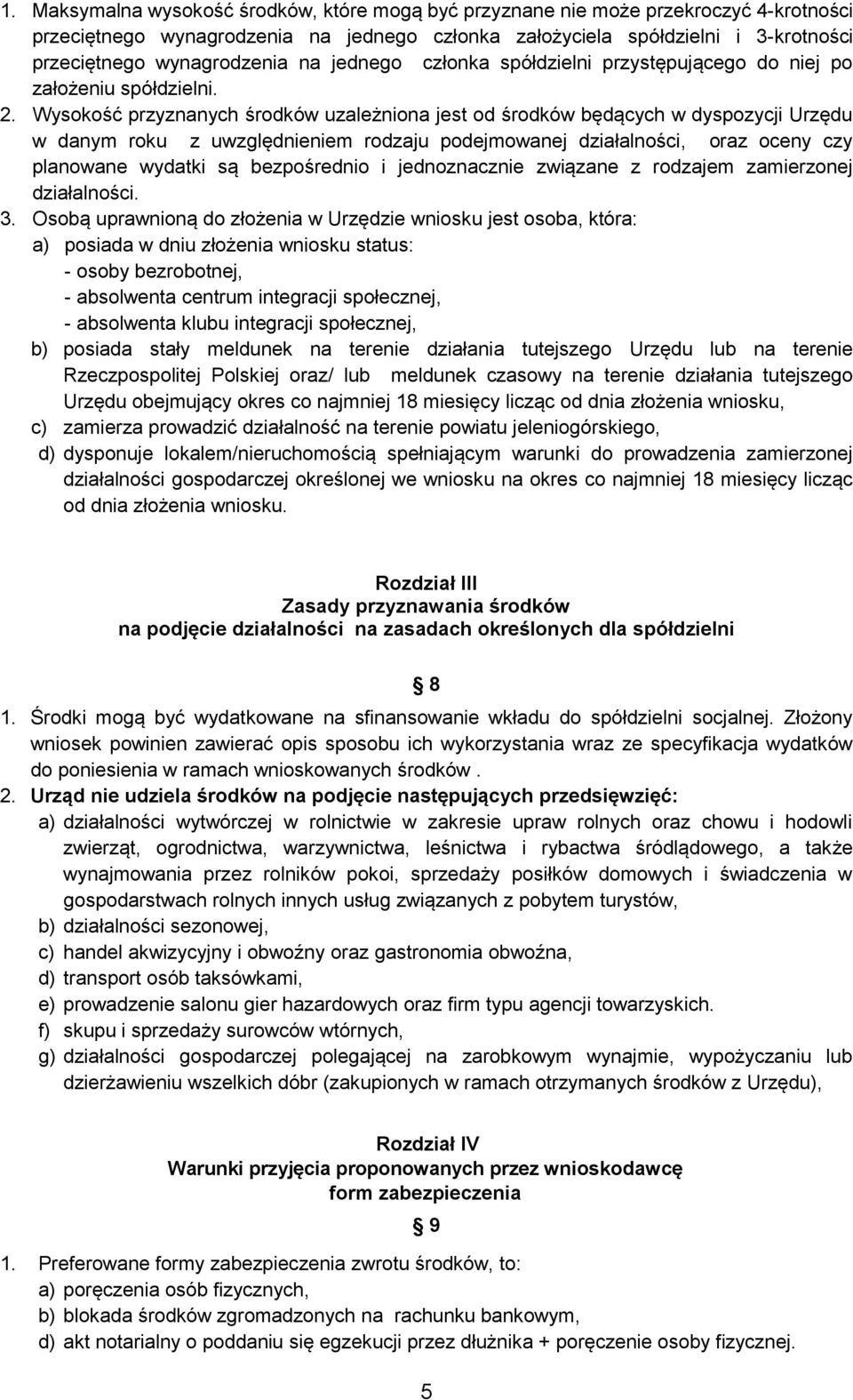 Wysokość przyznanych środków uzależniona jest od środków będących w dyspozycji Urzędu w danym roku z uwzględnieniem rodzaju podejmowanej działalności, oraz oceny czy planowane wydatki są bezpośrednio