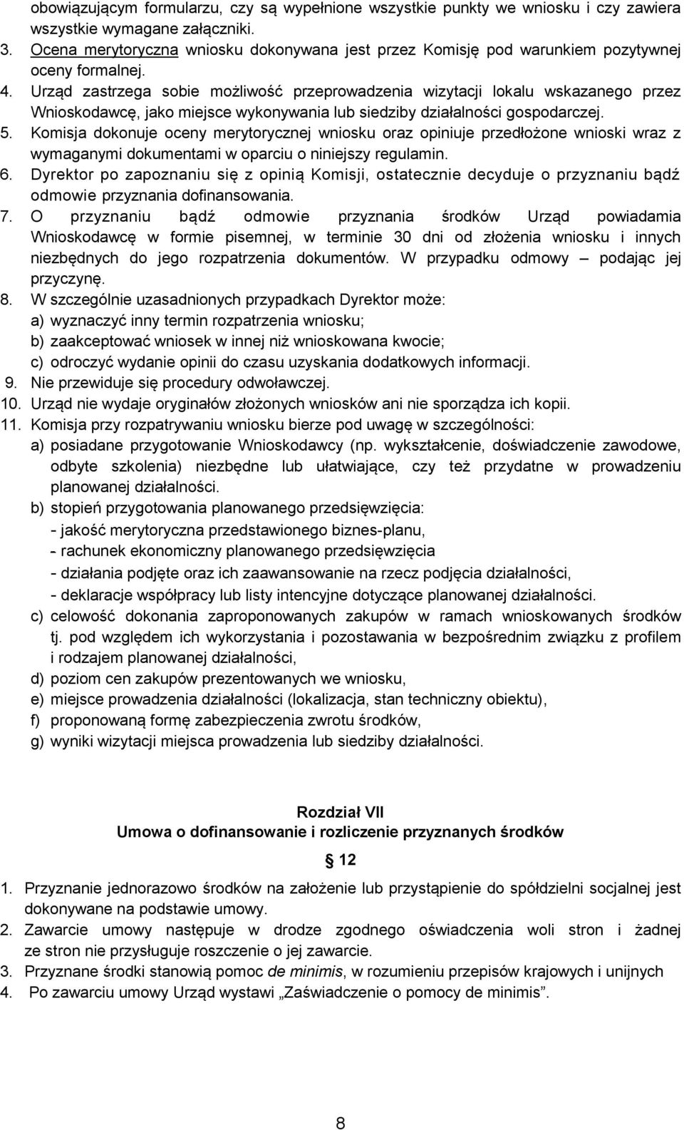 Urząd zastrzega sobie możliwość przeprowadzenia wizytacji lokalu wskazanego przez Wnioskodawcę, jako miejsce wykonywania lub siedziby działalności gospodarczej. 5.