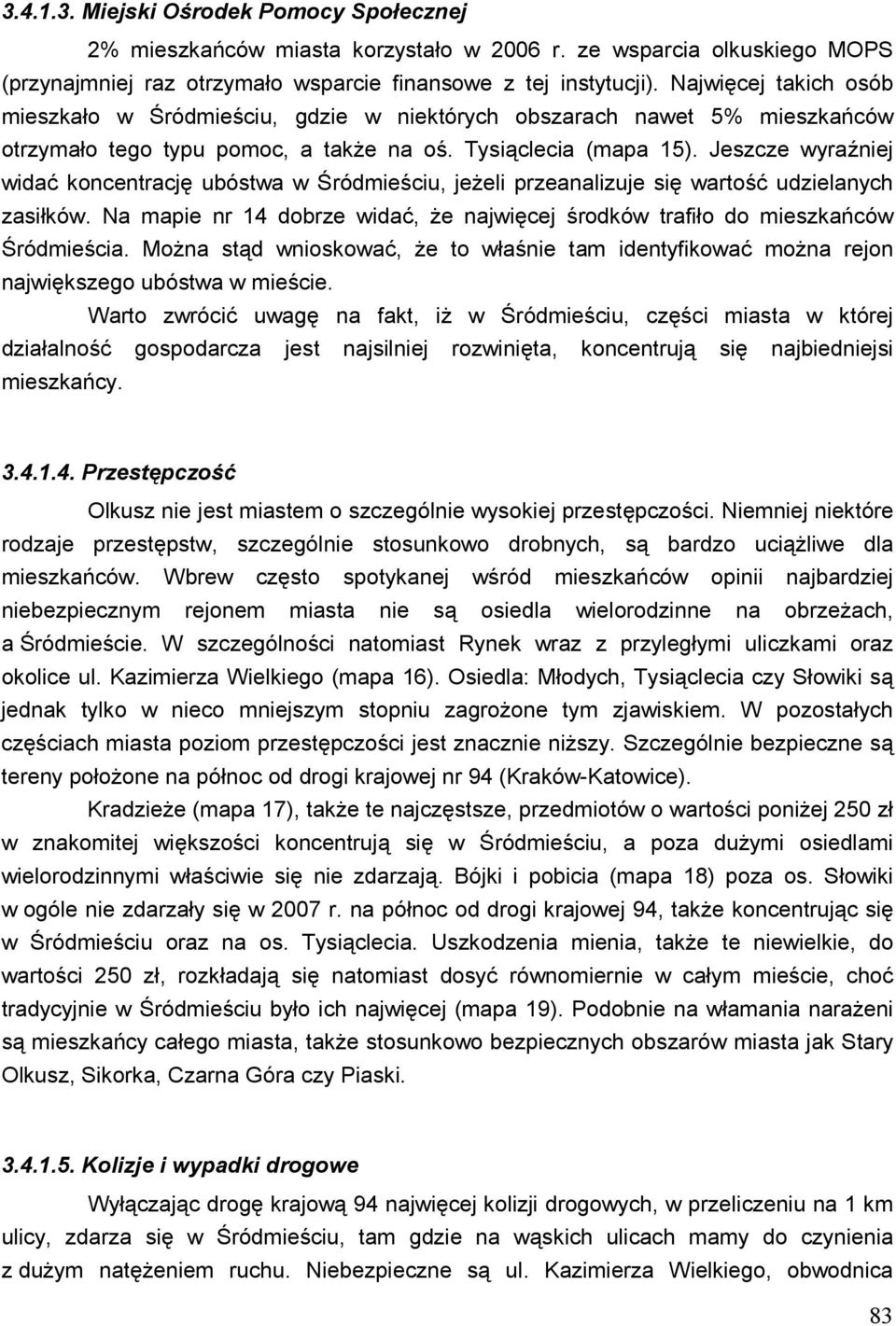 Jeszcze wyraźniej widać koncentrację ubóstwa w Śródmieściu, jeŝeli przeanalizuje się wartość udzielanych zasiłków. Na mapie nr 14 dobrze widać, Ŝe najwięcej środków trafiło do mieszkańców Śródmieścia.