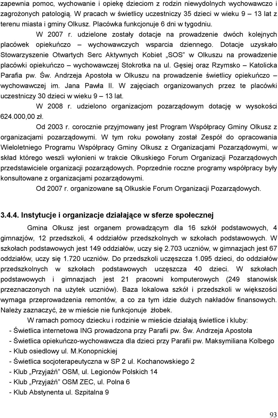 Dotacje uzyskało Stowarzyszenie Otwartych Serc Aktywnych Kobiet SOS w Olkuszu na prowadzenie placówki opiekuńczo wychowawczej Stokrotka na ul. Gęsiej oraz Rzymsko Katolicka Parafia pw. Św.