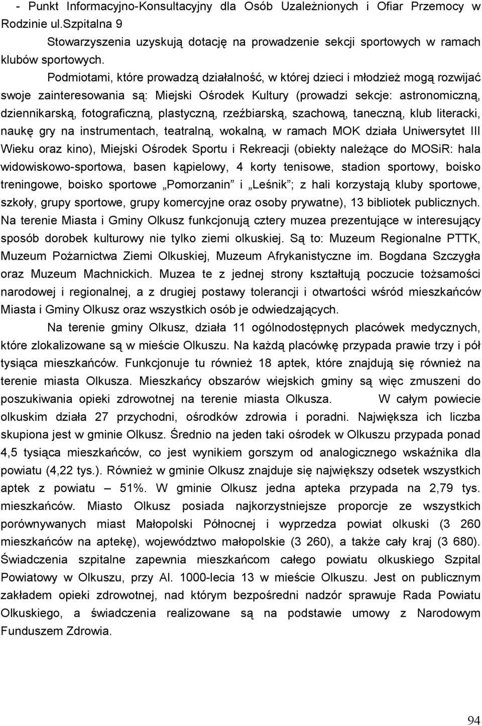 plastyczną, rzeźbiarską, szachową, taneczną, klub literacki, naukę gry na instrumentach, teatralną, wokalną, w ramach MOK działa Uniwersytet III Wieku oraz kino), Miejski Ośrodek Sportu i Rekreacji