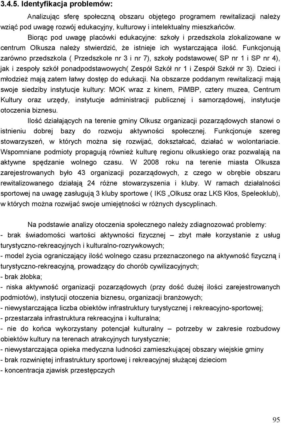 Funkcjonują zarówno przedszkola ( Przedszkole nr 3 i nr 7), szkoły podstawowe( SP nr 1 i SP nr 4), jak i zespoły szkół ponadpodstawowych( Zespół Szkół nr 1 i Zespół Szkół nr 3).