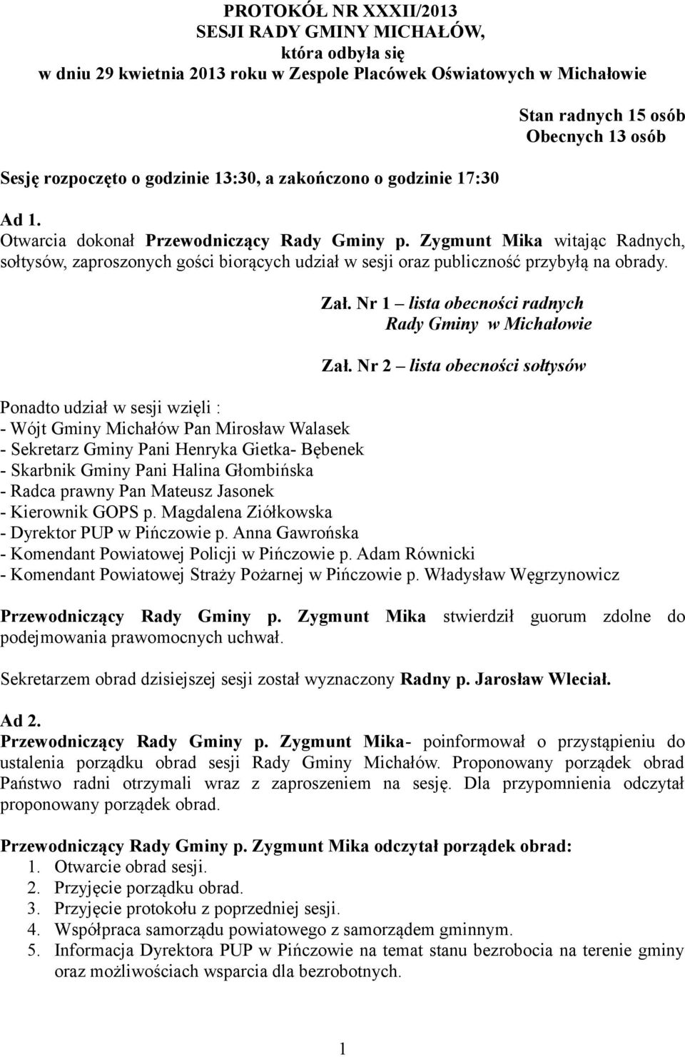 Zygmunt Mika witając Radnych, sołtysów, zaproszonych gości biorących udział w sesji oraz publiczność przybyłą na obrady. Zał. Nr 1 lista obecności radnych Rady Gminy w Michałowie Zał.