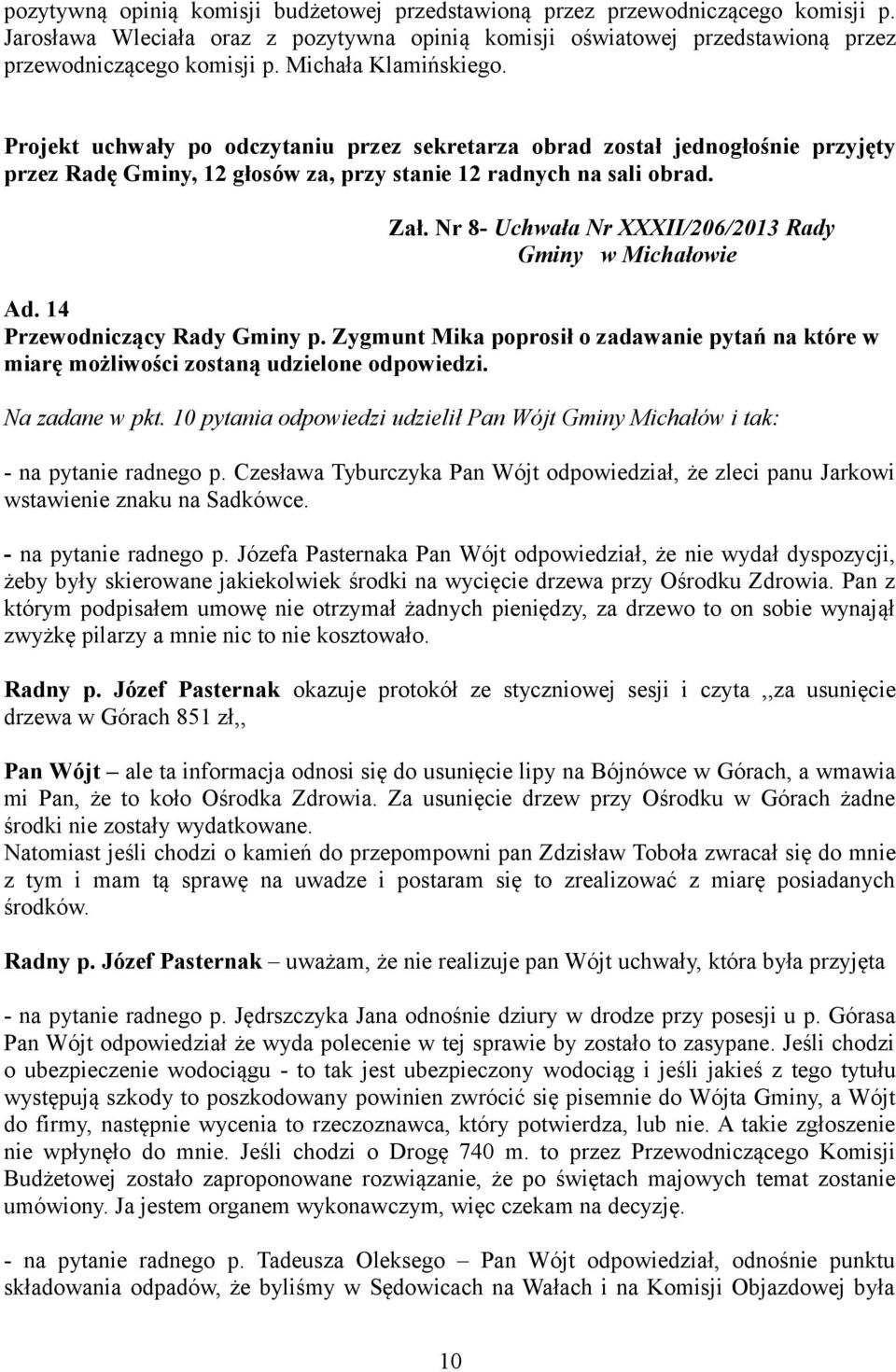 Nr 8- Uchwała Nr XXXII/206/2013 Rady Gminy w Michałowie Ad. 14 Przewodniczący Rady Gminy p. Zygmunt Mika poprosił o zadawanie pytań na które w miarę możliwości zostaną udzielone odpowiedzi.