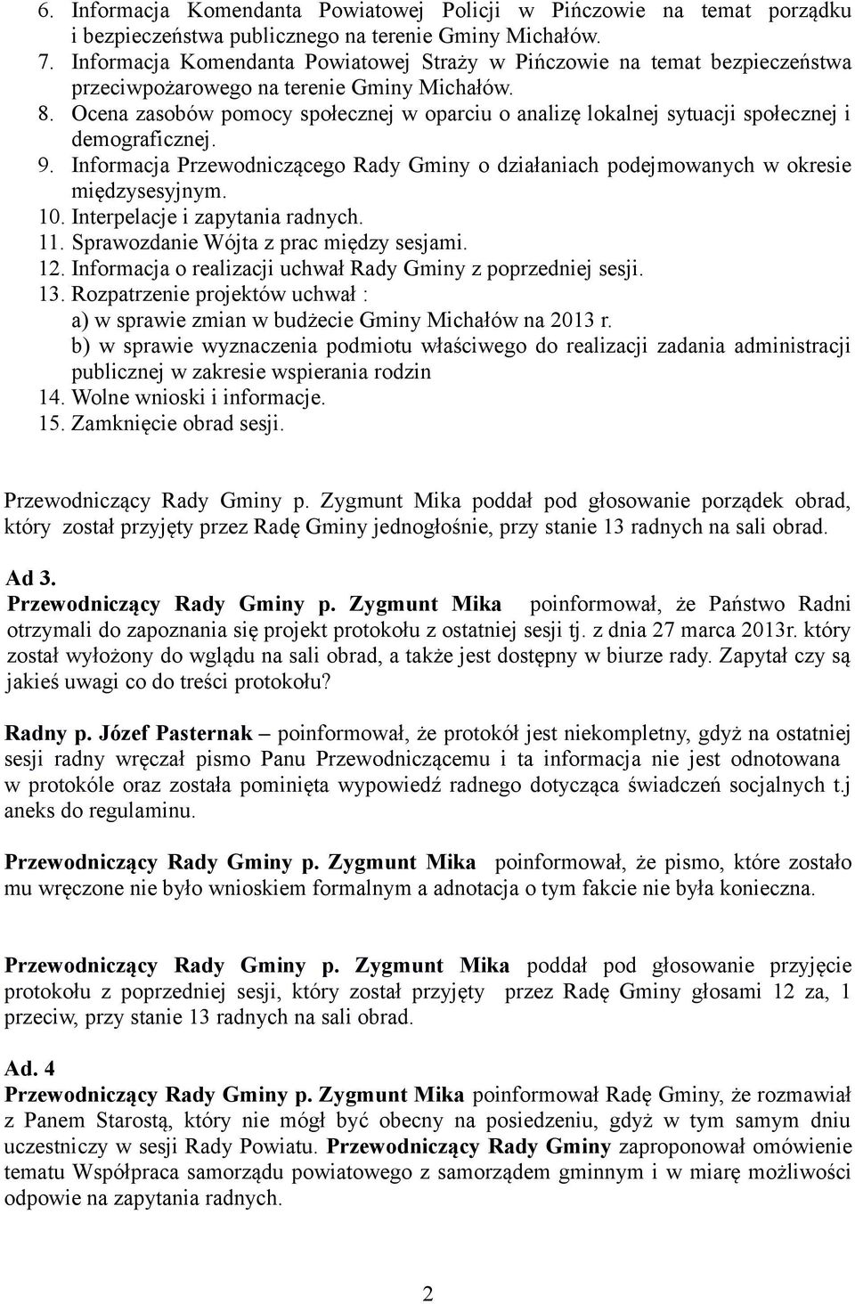 Ocena zasobów pomocy społecznej w oparciu o analizę lokalnej sytuacji społecznej i demograficznej. 9. Informacja Przewodniczącego Rady Gminy o działaniach podejmowanych w okresie międzysesyjnym. 10.