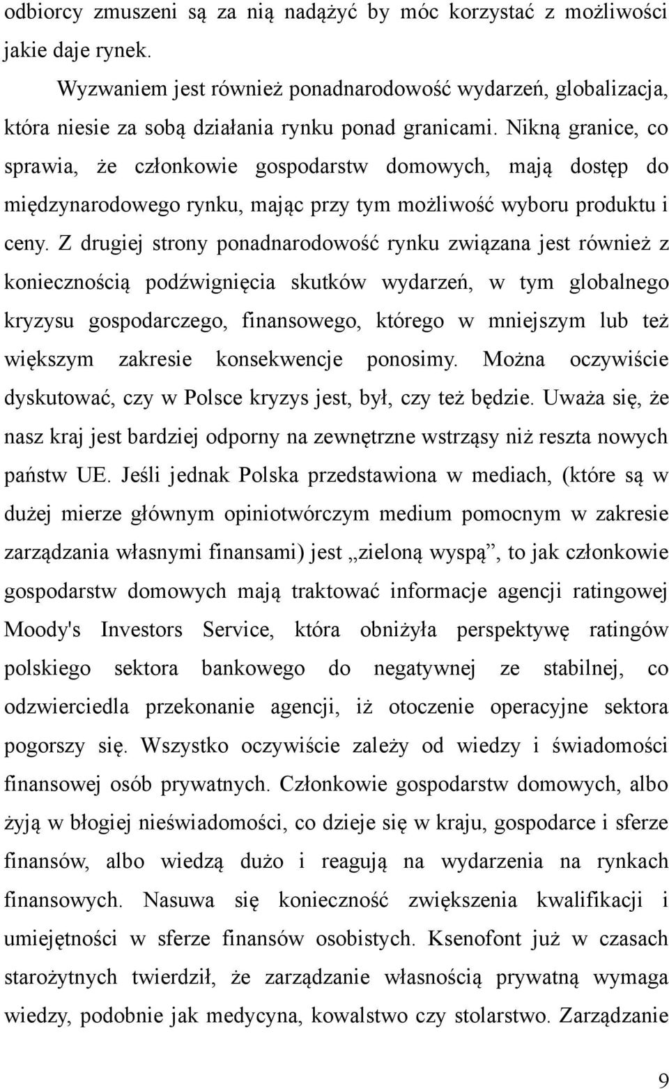 Z drugiej strony ponadnarodowość rynku związana jest również z koniecznością podźwignięcia skutków wydarzeń, w tym globalnego kryzysu gospodarczego, finansowego, którego w mniejszym lub też większym