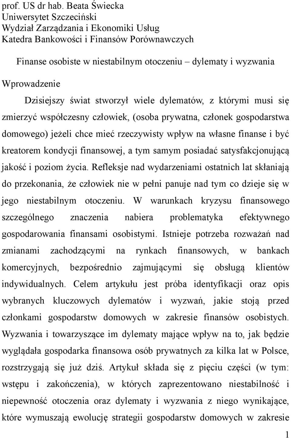 Dzisiejszy świat stworzył wiele dylematów, z którymi musi się zmierzyć współczesny człowiek, (osoba prywatna, członek gospodarstwa domowego) jeżeli chce mieć rzeczywisty wpływ na własne finanse i być