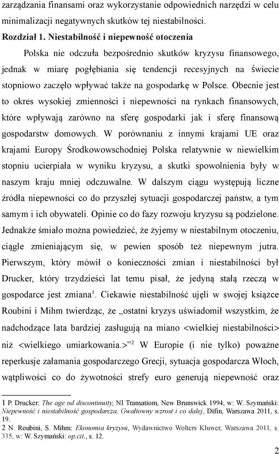 gospodarkę w Polsce. Obecnie jest to okres wysokiej zmienności i niepewności na rynkach finansowych, które wpływają zarówno na sferę gospodarki jak i sferę finansową gospodarstw domowych.