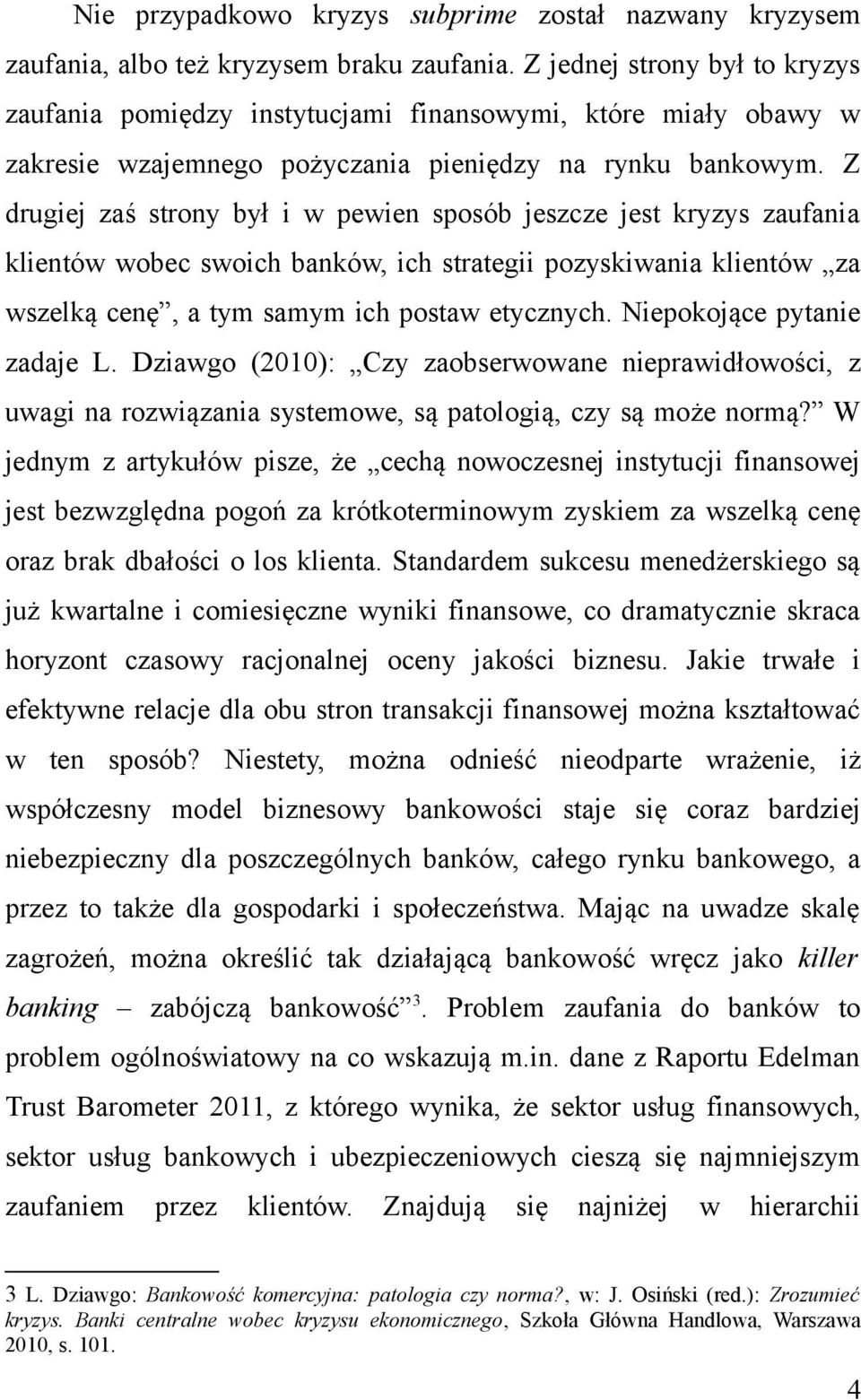 Z drugiej zaś strony był i w pewien sposób jeszcze jest kryzys zaufania klientów wobec swoich banków, ich strategii pozyskiwania klientów za wszelką cenę, a tym samym ich postaw etycznych.