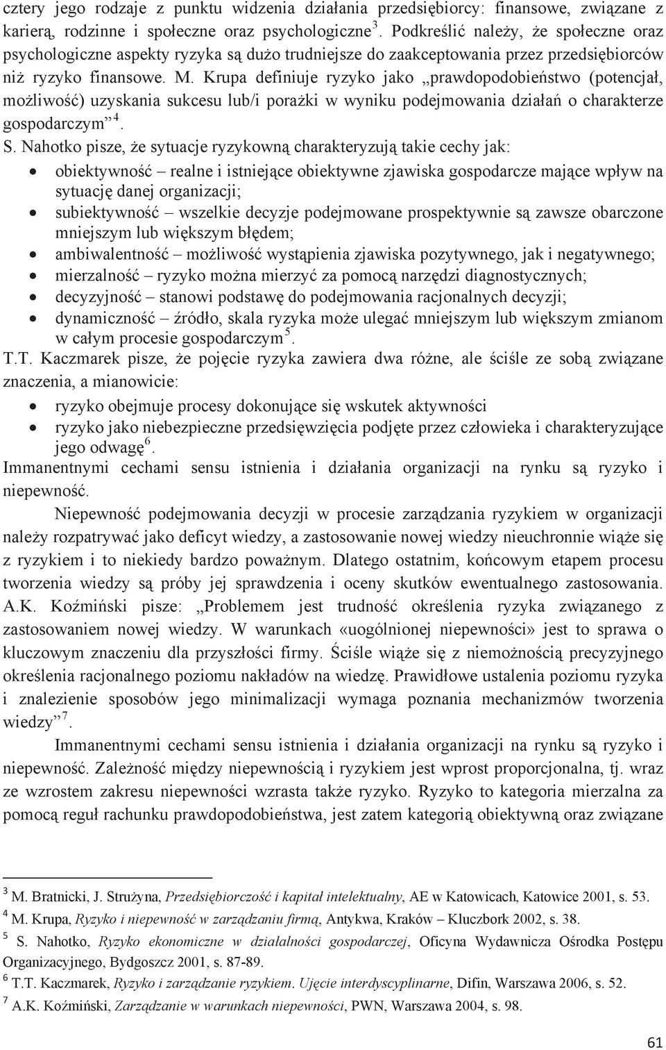 Krupa definiuje ryzyko jako prawdopodobiestwo (potencja, moliwo) uzyskania sukcesu lub/i poraki w wyniku podejmowania dziaa o charakterze gospodarczym 4. S.