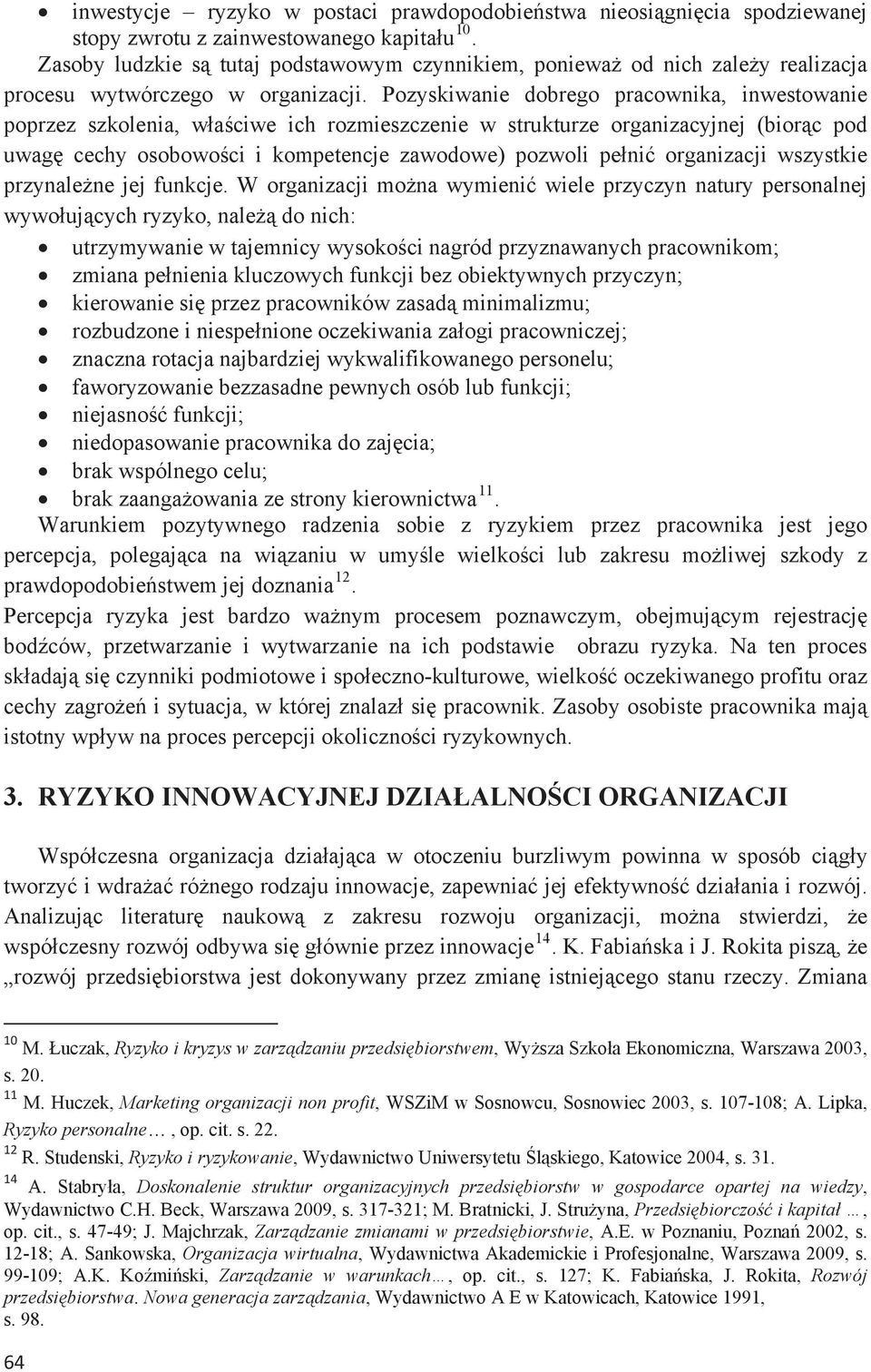 Pozyskiwanie dobrego pracownika, inwestowanie poprzez szkolenia, waciwe ich rozmieszczenie w strukturze organizacyjnej (biorc pod uwag cechy osobowoci i kompetencje zawodowe) pozwoli peni organizacji