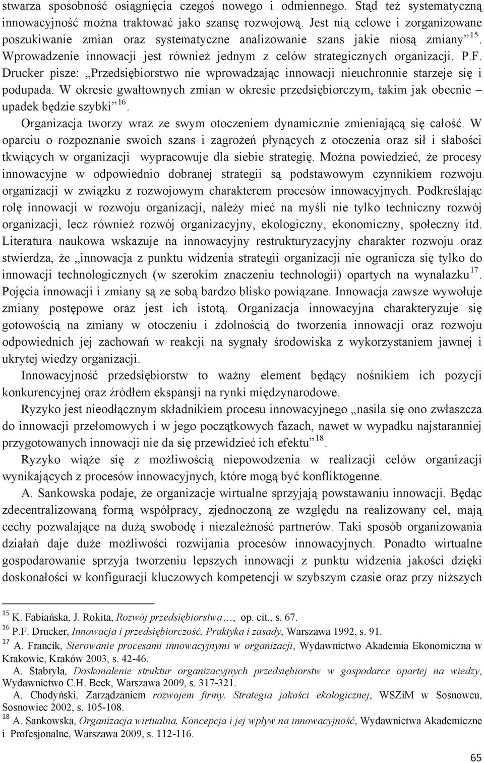 Drucker pisze: Przedsibiorstwo nie wprowadzajc innowacji nieuchronnie starzeje si i podupada. W okresie gwatownych zmian w okresie przedsibiorczym, takim jak obecnie upadek bdzie szybki 16.