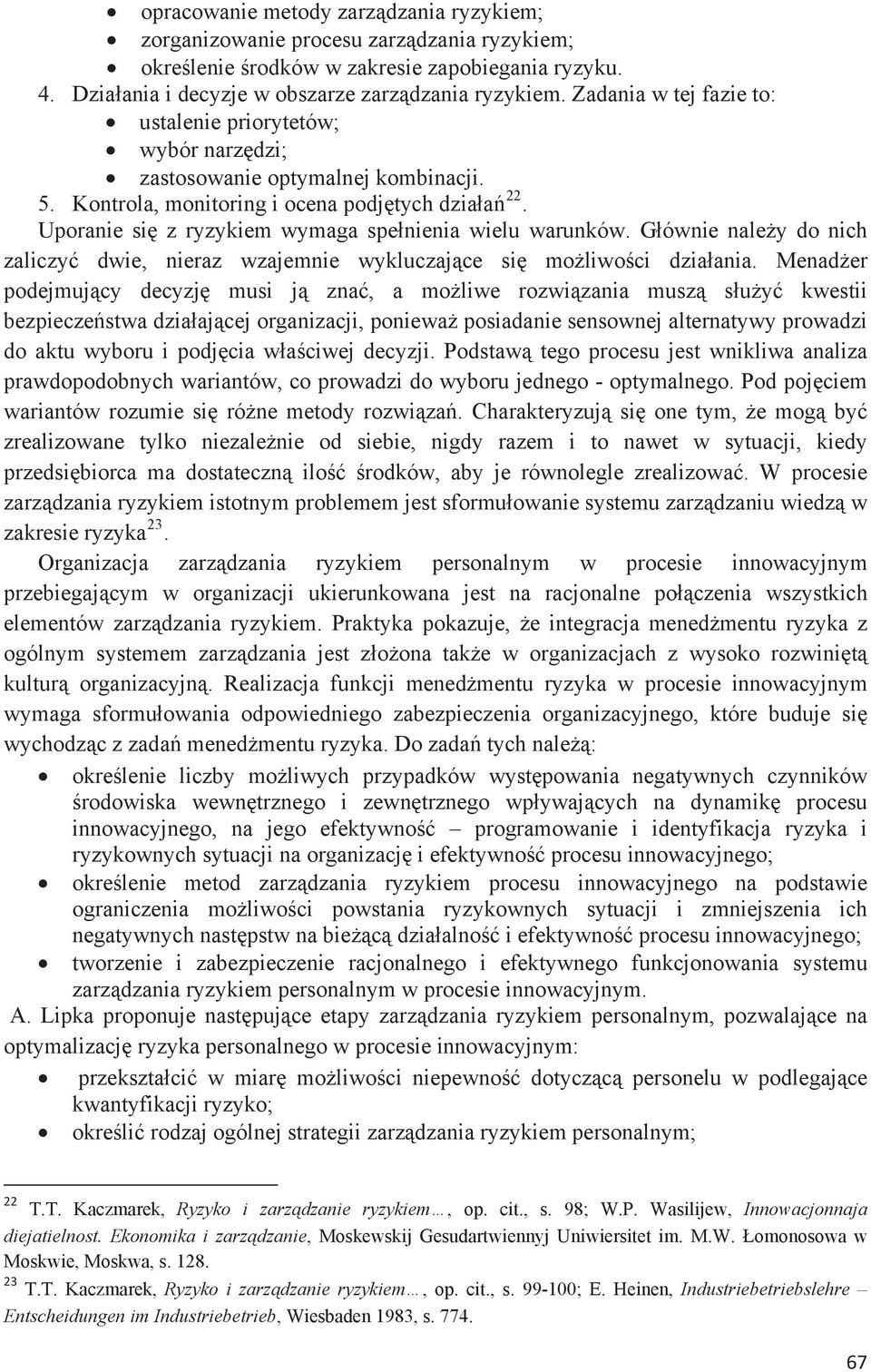 Uporanie si z ryzykiem wymaga spenienia wielu warunków. Gównie naley do nich zaliczy dwie, nieraz wzajemnie wykluczajce si moliwoci dziaania.