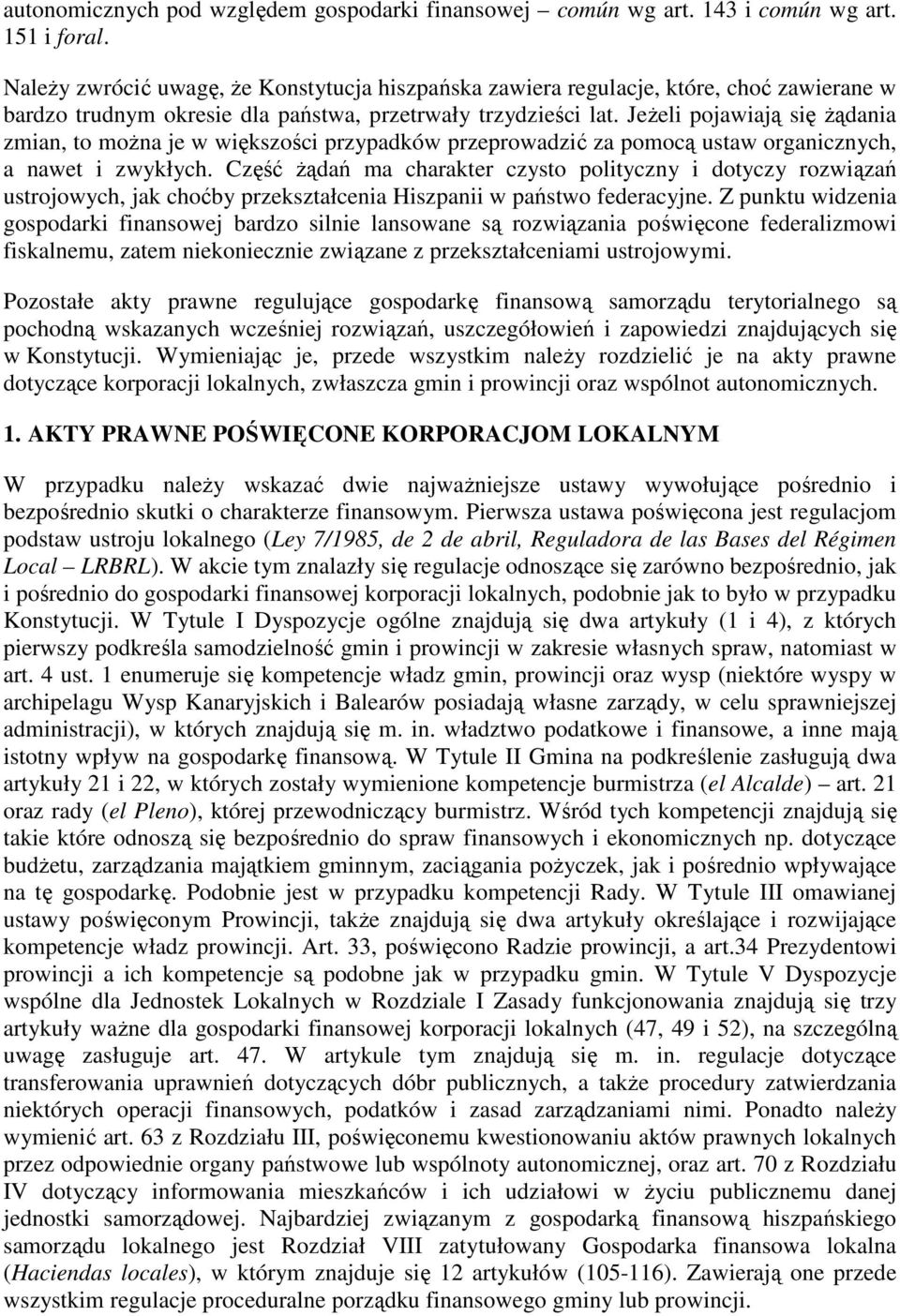 JeŜeli pojawiają się Ŝądania zmian, to moŝna je w większości przypadków przeprowadzić za pomocą ustaw organicznych, a nawet i zwykłych.