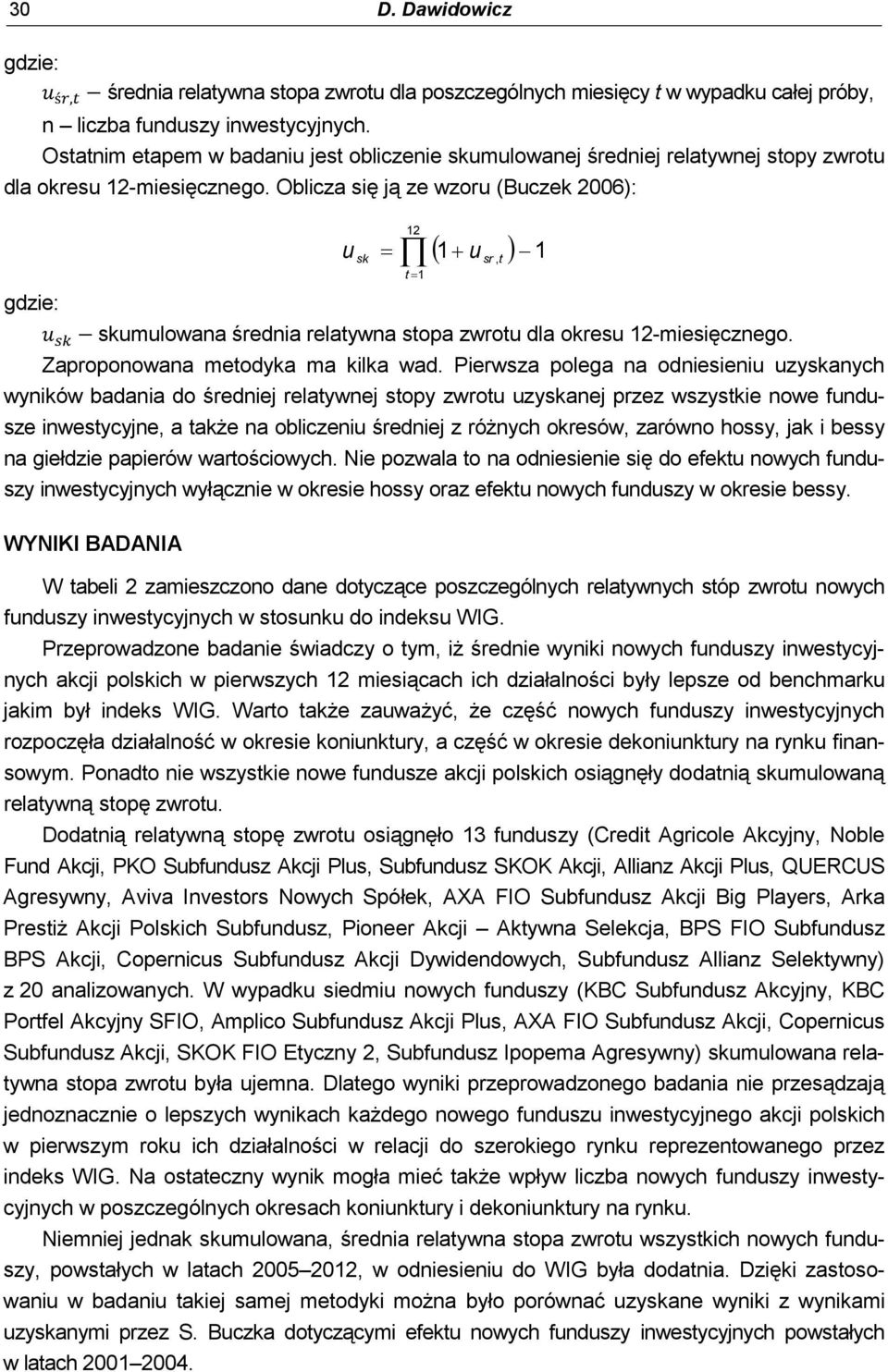 Oblicza się ją ze wzoru (Buczek 2006): gdzie: u 12 = ( 1+, t) 1 sk u sr t= 1 skumulowana średnia relatywna stopa zwrotu dla okresu 12-miesięcznego. Zaproponowana metodyka ma kilka wad.