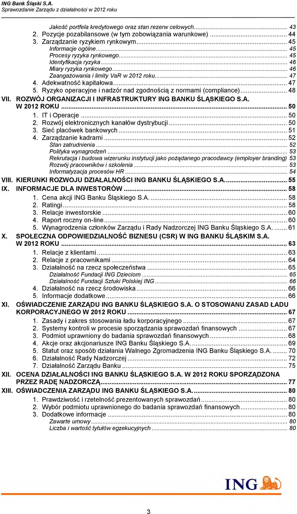 Ryzyko operacyjne i nadzór nad zgodnością z normami (compliance)... 48 VII. ROZWÓJ ORGANIZACJI I INFRASTRUKTURY ING BANKU ŚLĄSKIEGO S.A. W 2012 ROKU... 50 1. IT i Operacje... 50 2.