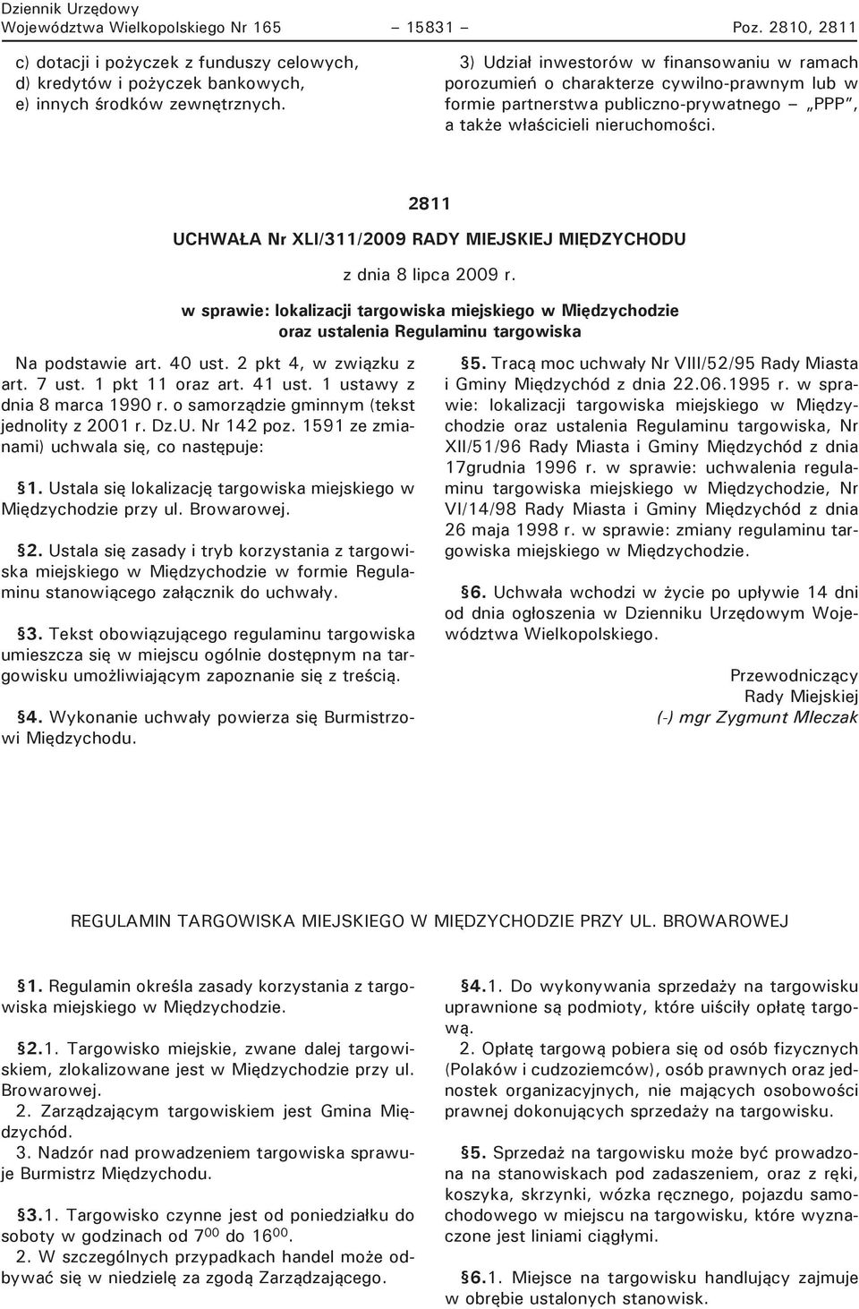 2811 UCHWA A Nr XLI/311/2009 RADY MIEJSKIEJ MIĘDZYCHODU z dnia 8 lipca 2009 r. w sprawie: lokalizacji targowiska miejskiego w Międzychodzie oraz ustalenia Regulaminu targowiska Na podstawie art.