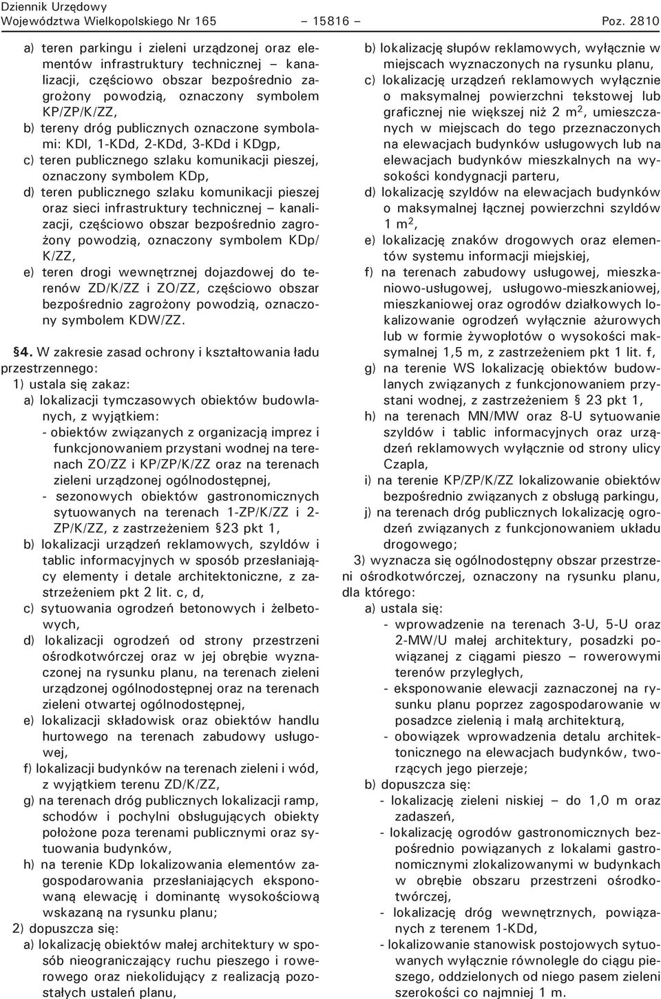 publicznych oznaczone symbolami: KDl, 1-KDd, 2-KDd, 3-KDd i KDgp, c) teren publicznego szlaku komunikacji pieszej, oznaczony symbolem KDp, d) teren publicznego szlaku komunikacji pieszej oraz sieci