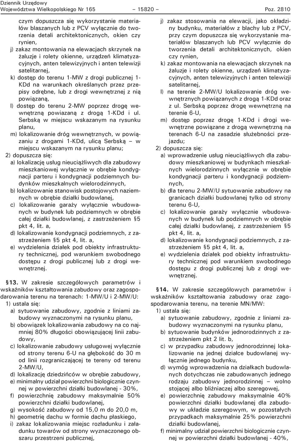 rolety okienne, urządze klimatyzacyjnych, anten telewizyjnych i anten telewizji satelitarnej, k) dostęp do terenu 1-MW z drogi publicznej 1- KDd na warunkach okre lanych przez przepisy odrębne, lub z