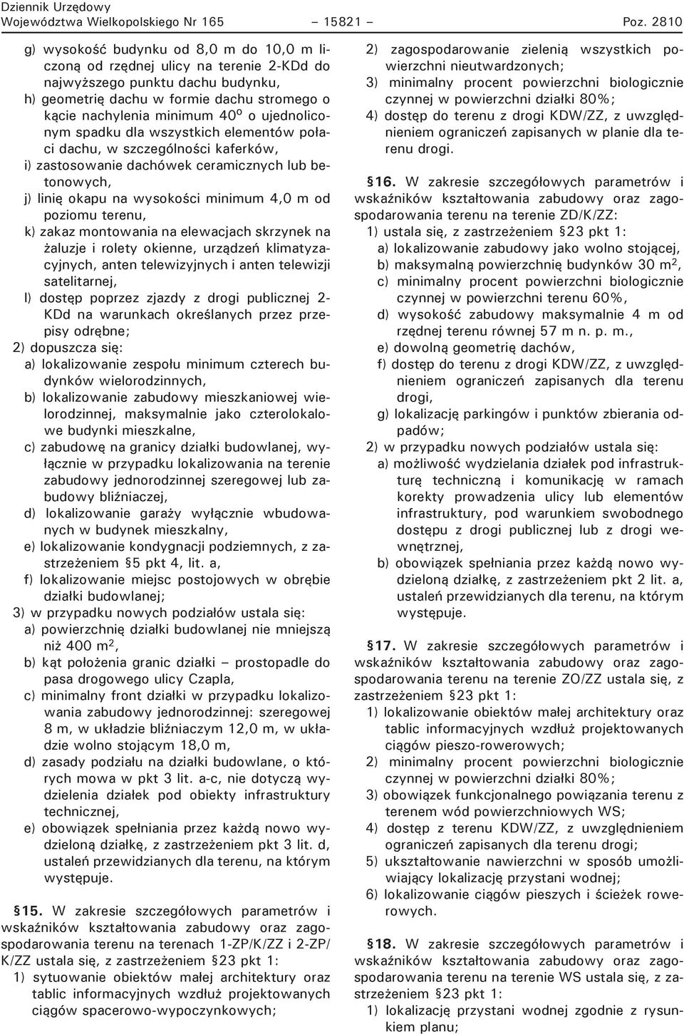 ujednoliconym spadku dla wszystkich elementów po aci dachu, w szczególno ci kaferków, i) zastosowanie dachówek ceramicznych lub betonowych, j) linię okapu na wysoko ci minimum 4,0 m od poziomu