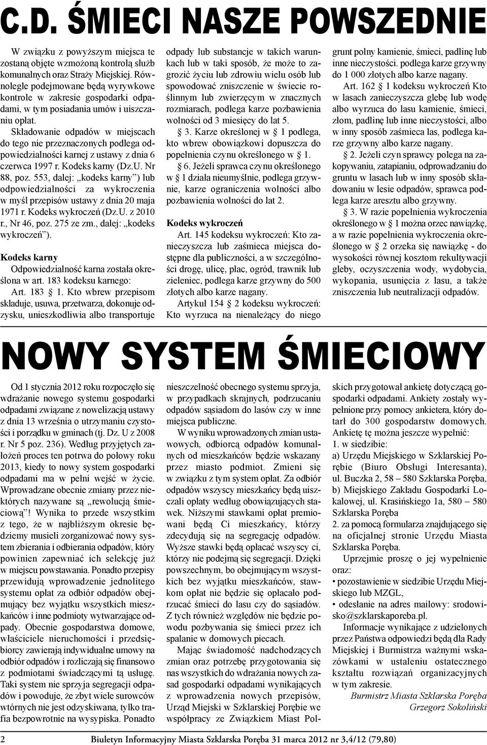 Składowanie odpadów w miejscach do tego nie przeznaczonych podlega odpowiedzialności karnej z ustawy z dnia 6 czerwca 1997 r. Kodeks karny (Dz.U. Nr 88, poz.