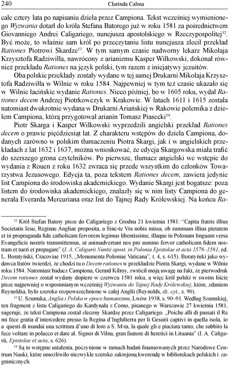 Być może, to właśnie sam król po przeczytaniu listu nuncjusza zlecił przekład Rationes Piotrowi Skardze 13.