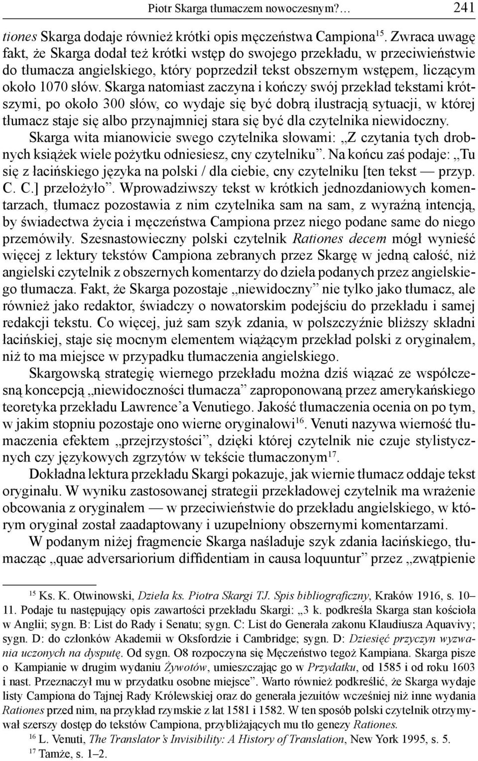 Skarga natomiast zaczyna i kończy swój przekład tekstami krótszymi, po około 300 słów, co wydaje się być dobrą ilustracją sytuacji, w której tłumacz staje się albo przynajmniej stara się być dla