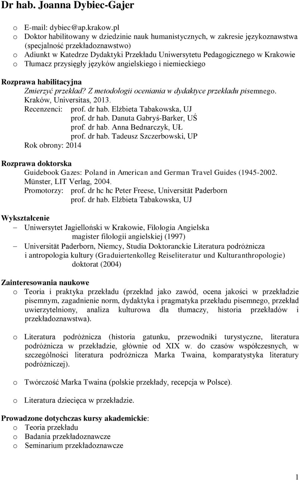 Tłumacz przysięgły języków angielskiego i niemieckiego Rozprawa habilitacyjna Zmierzyć przekład? Z metodologii oceniania w dydaktyce przekładu pisemnego. Kraków, Universitas, 2013. Recenzenci: prof.