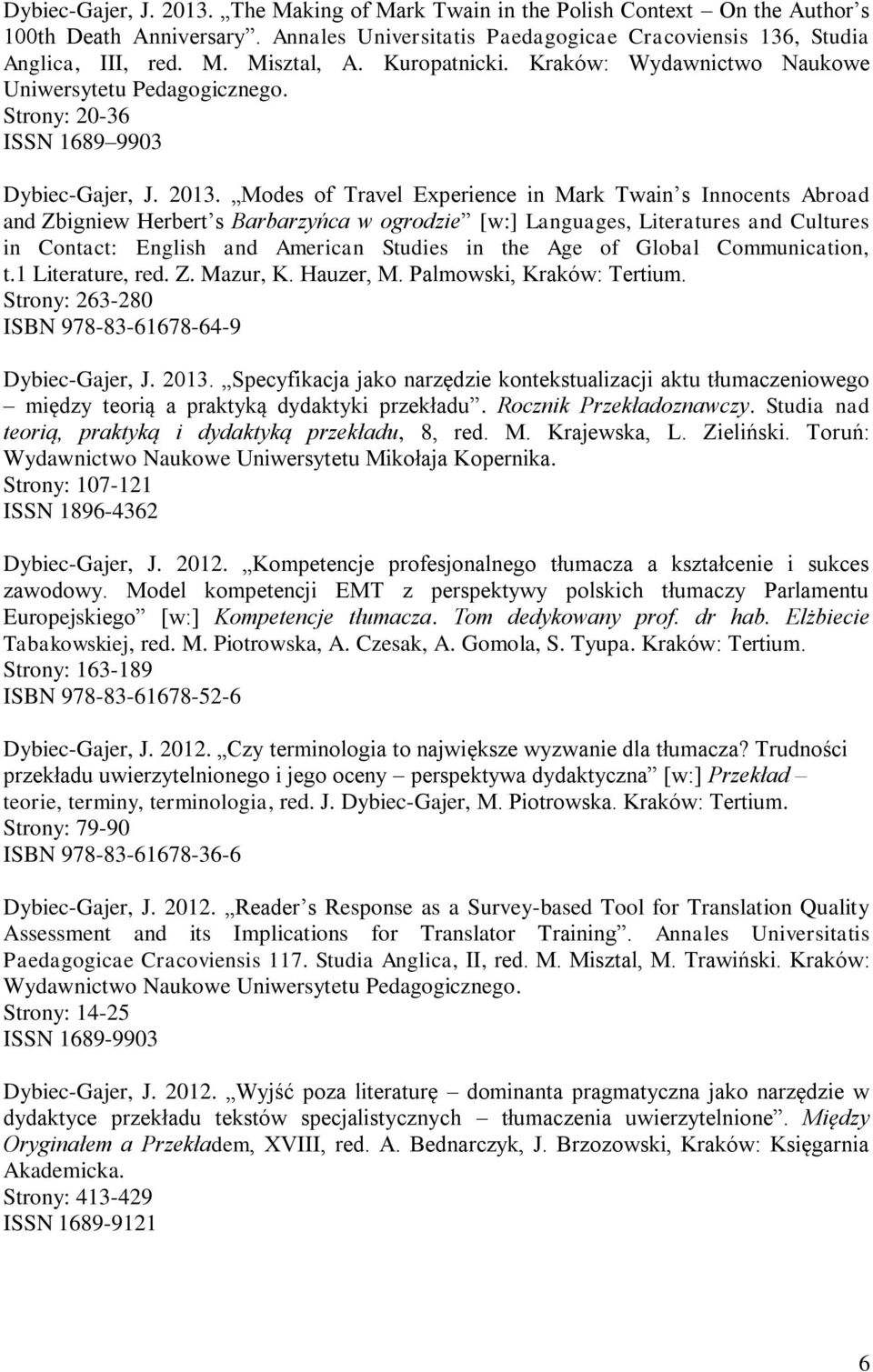 Modes of Travel Experience in Mark Twain s Innocents Abroad and Zbigniew Herbert s Barbarzyńca w ogrodzie [w:] Languages, Literatures and Cultures in Contact: English and American Studies in the Age