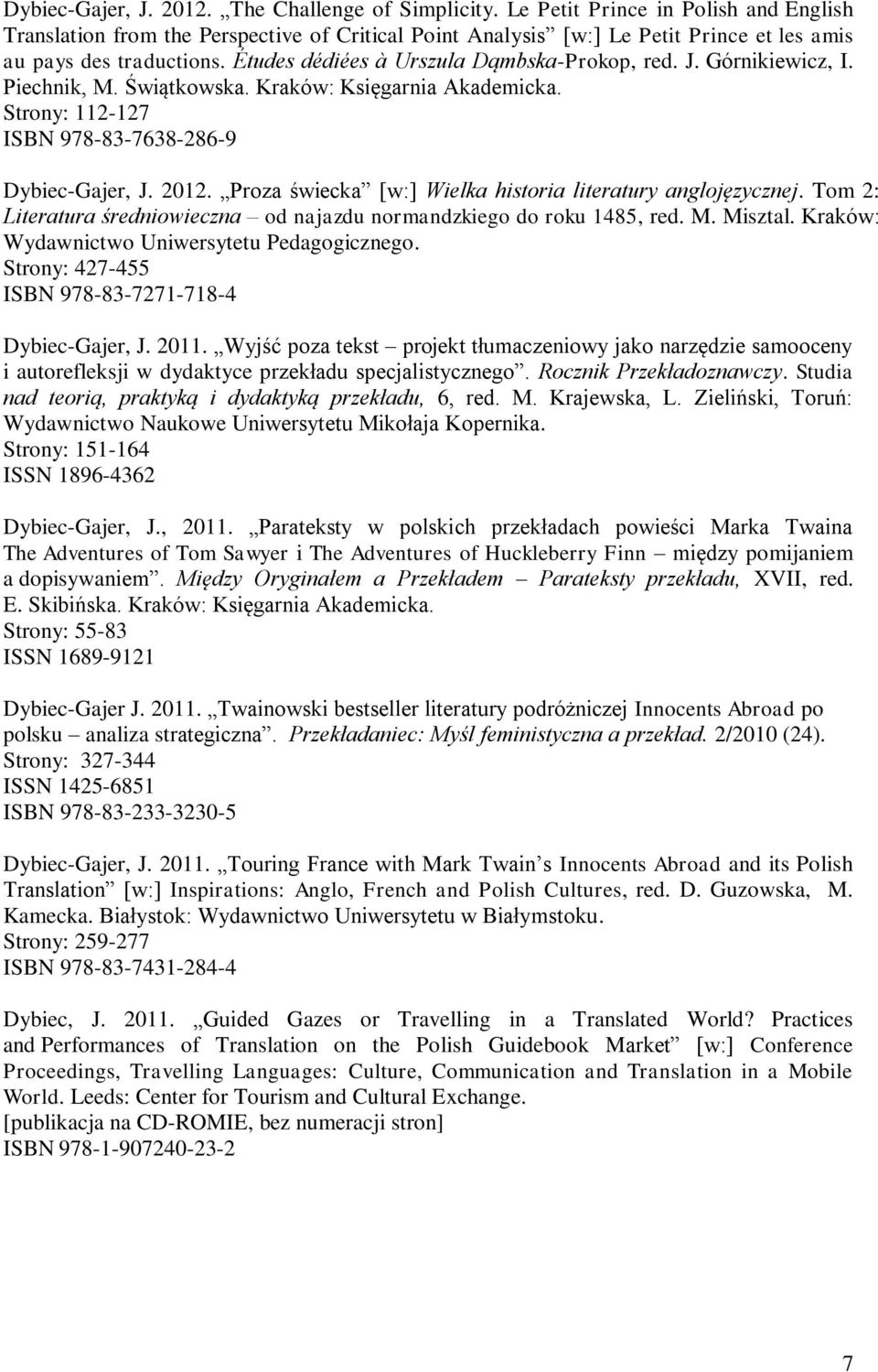 Études dédiées à Urszula Dąmbska-Prokop, red. J. Górnikiewicz, I. Piechnik, M. Świątkowska. Kraków: Księgarnia Akademicka. Strony: 112-127 ISBN 978-83-7638-286-9 Dybiec-Gajer, J. 2012.